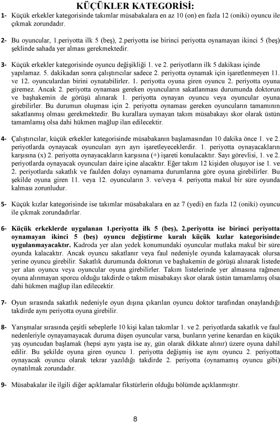 periyotların ilk 5 dakikası içinde yapılamaz. 5. dakikadan sonra çalıştırıcılar sadece 2. periyotta oynamak için işaretlenmeyen 11. ve 12. oyunculardan birini oynatabilirler. 1. periyotta oyuna giren oyuncu 2.