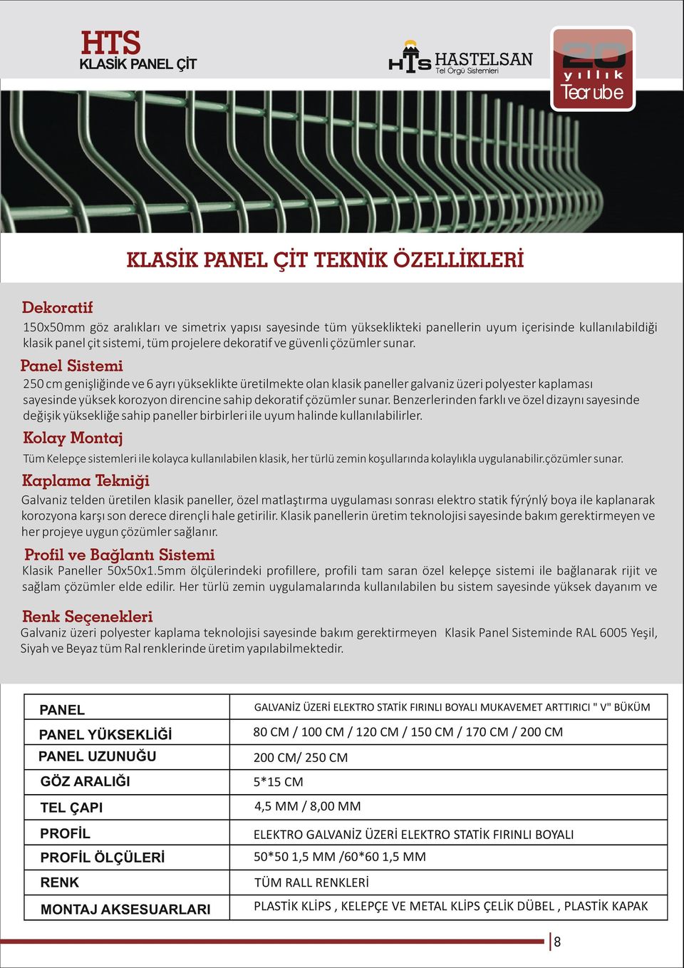 Panel Sistemi 250 cm genişliğinde ve 6 ayrı yükseklikte üretilmekte olan klasik paneller galvaniz üzeri polyester kaplaması sayesinde yüksek korozyon direncine sahip dekoratif çözümler sunar.