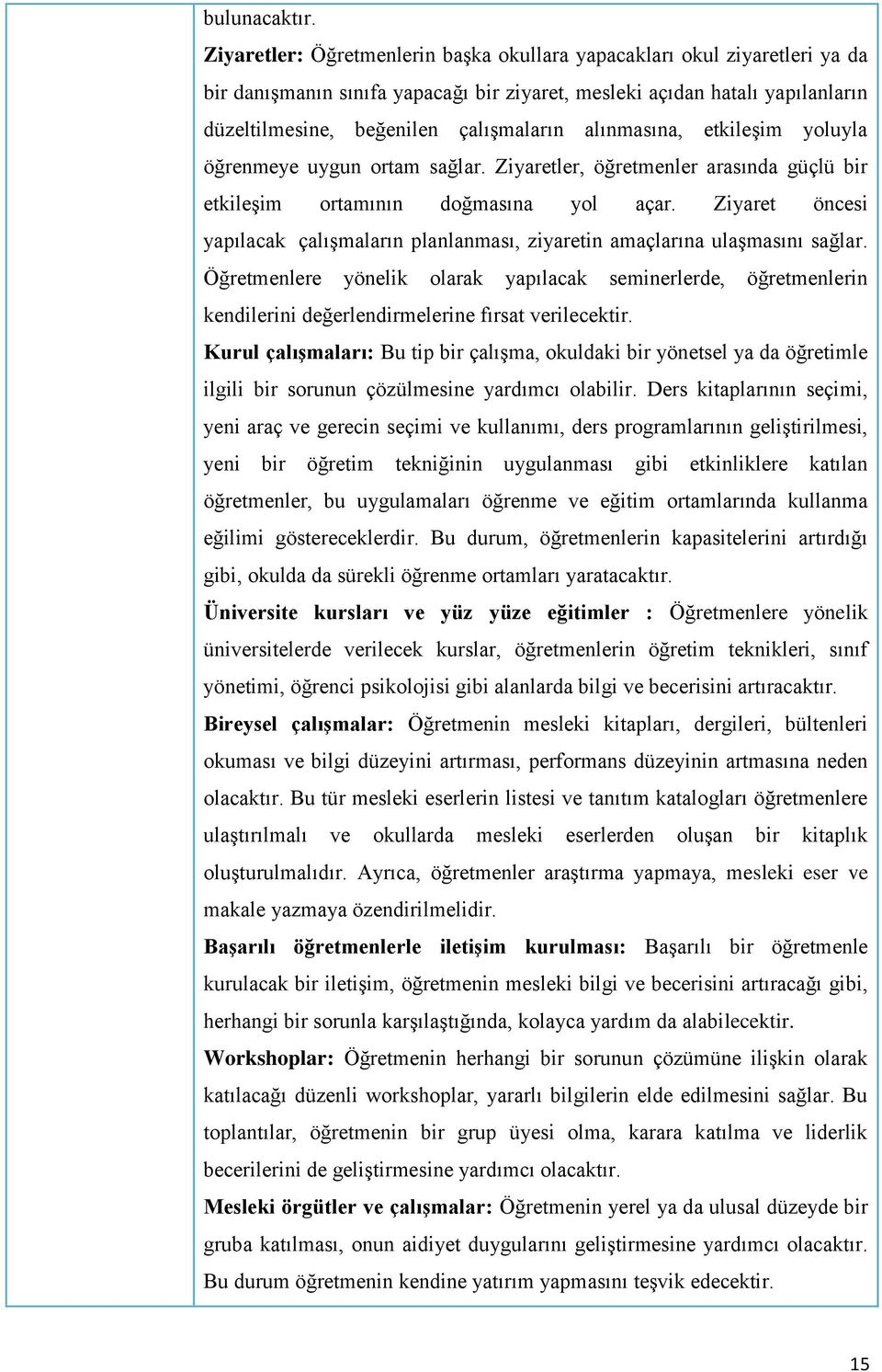 alınmasına, etkileşim yoluyla öğrenmeye uygun ortam sağlar. Ziyaretler, öğretmenler arasında güçlü bir etkileşim ortamının doğmasına yol açar.