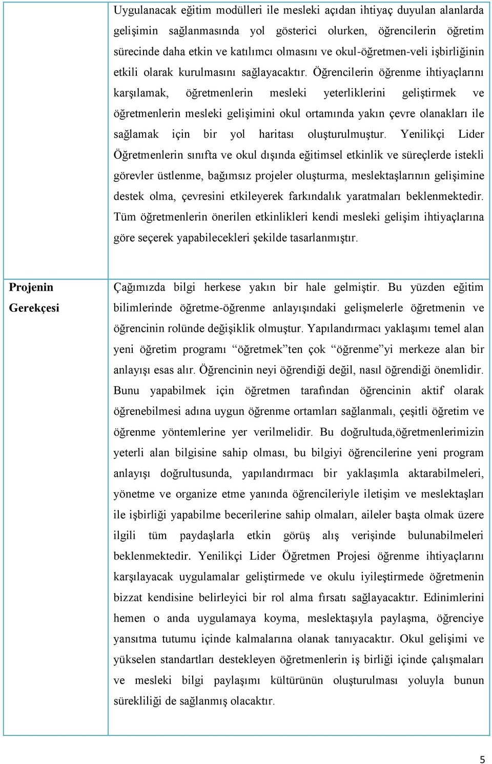 Öğrencilerin öğrenme ihtiyaçlarını karşılamak, öğretmenlerin mesleki yeterliklerini geliştirmek ve öğretmenlerin mesleki gelişimini okul ortamında yakın çevre olanakları ile sağlamak için bir yol