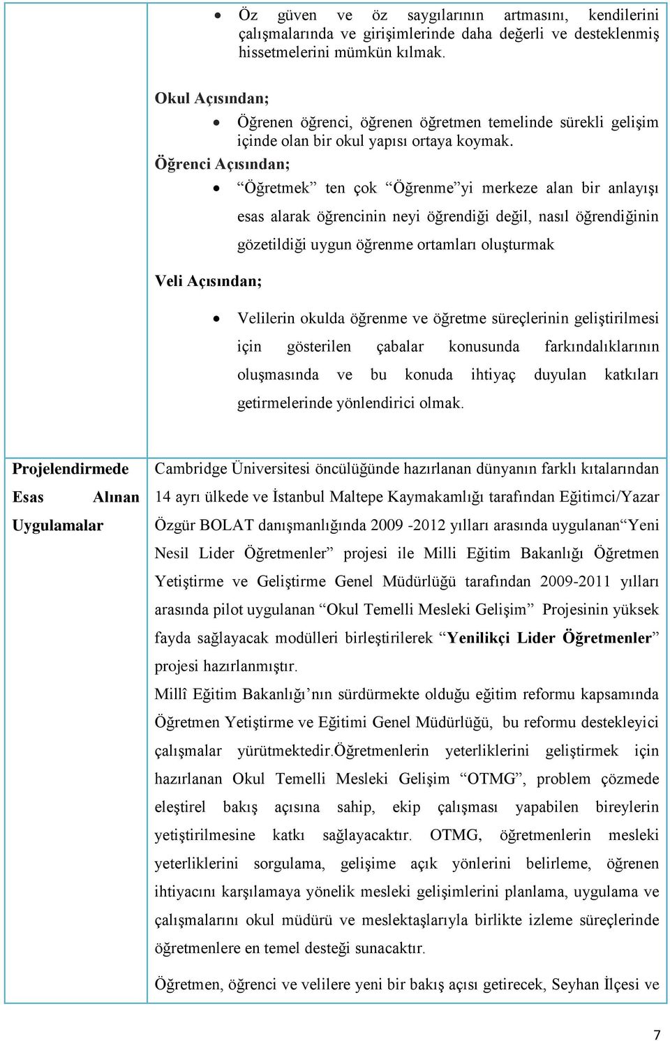 Öğrenci Açısından; Veli Açısından; Öğretmek ten çok Öğrenme yi merkeze alan bir anlayışı esas alarak öğrencinin neyi öğrendiği değil, nasıl öğrendiğinin gözetildiği uygun öğrenme ortamları oluşturmak