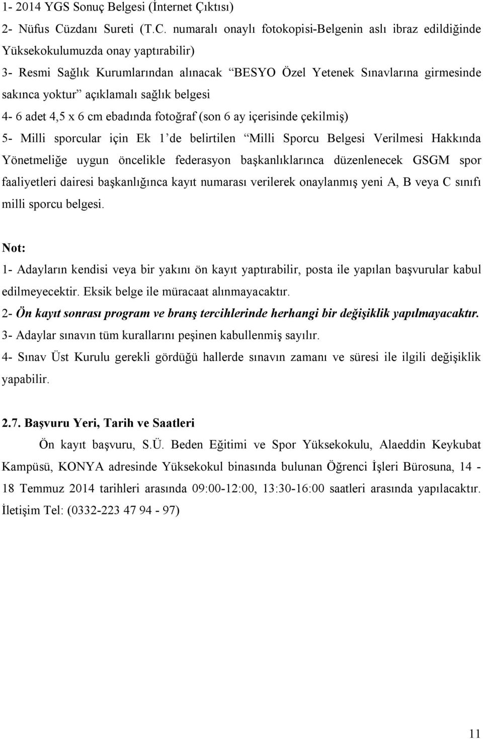 numaralı onaylı fotokopisi-belgenin aslı ibraz edildiğinde Yüksekokulumuzda onay yaptırabilir) 3- Resmi Sağlık Kurumlarından alınacak BESYO Özel Yetenek Sınavlarına girmesinde sakınca yoktur