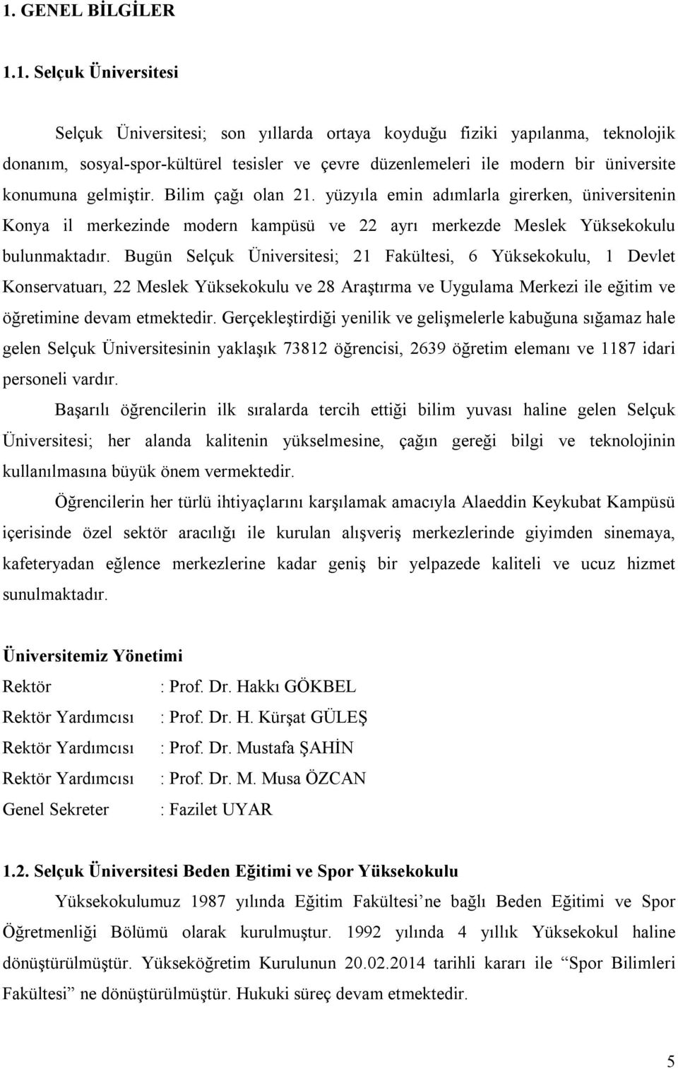 Bugün Selçuk Üniversitesi; 21 Fakültesi, 6 Yüksekokulu, 1 Devlet Konservatuarı, 22 Meslek Yüksekokulu ve 28 Araştırma ve Uygulama Merkezi ile eğitim ve öğretimine devam etmektedir.