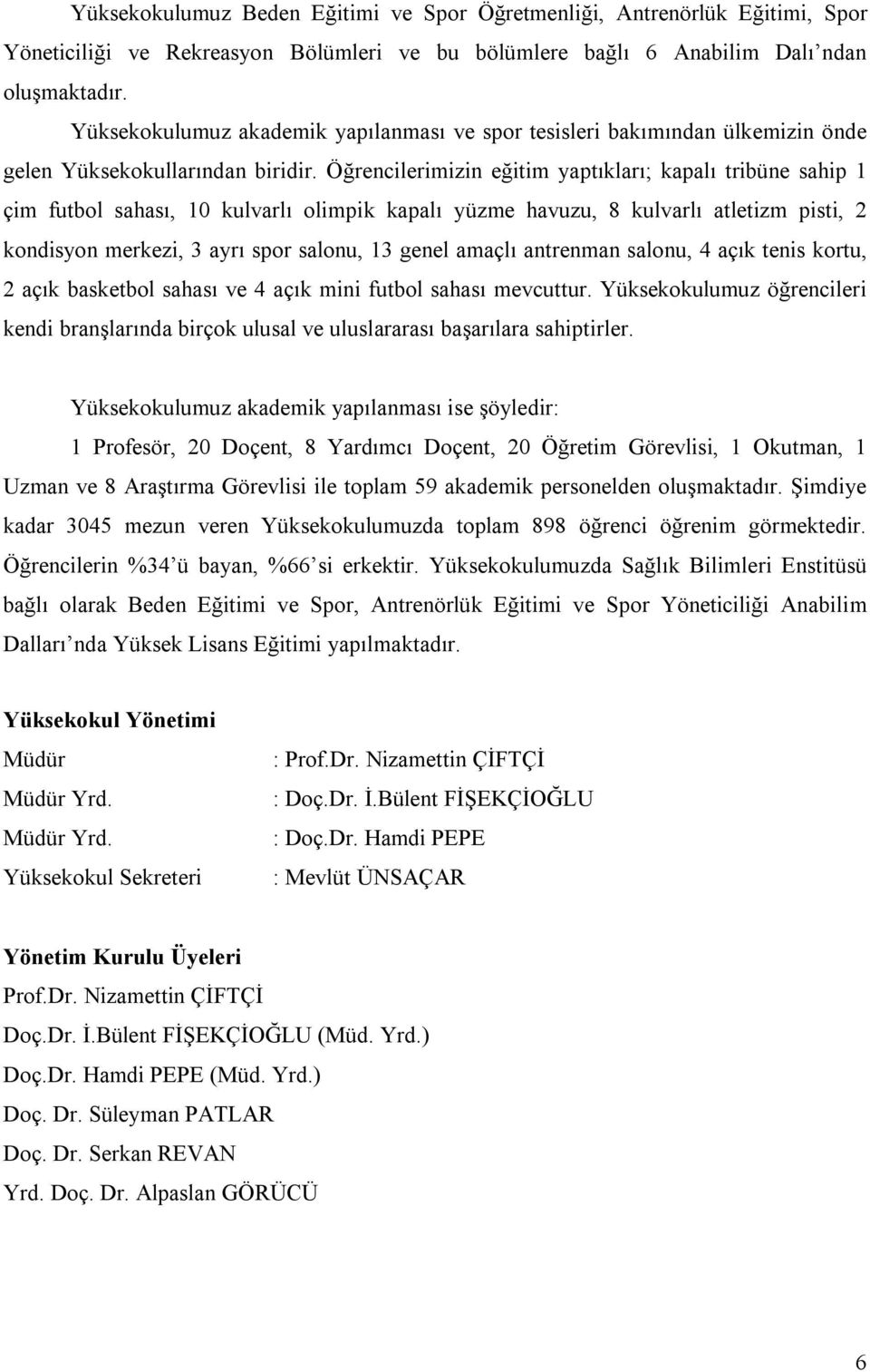 Öğrencilerimizin eğitim yaptıkları; kapalı tribüne sahip 1 çim futbol sahası, 10 kulvarlı olimpik kapalı yüzme havuzu, 8 kulvarlı atletizm pisti, 2 kondisyon merkezi, 3 ayrı spor salonu, 13 genel