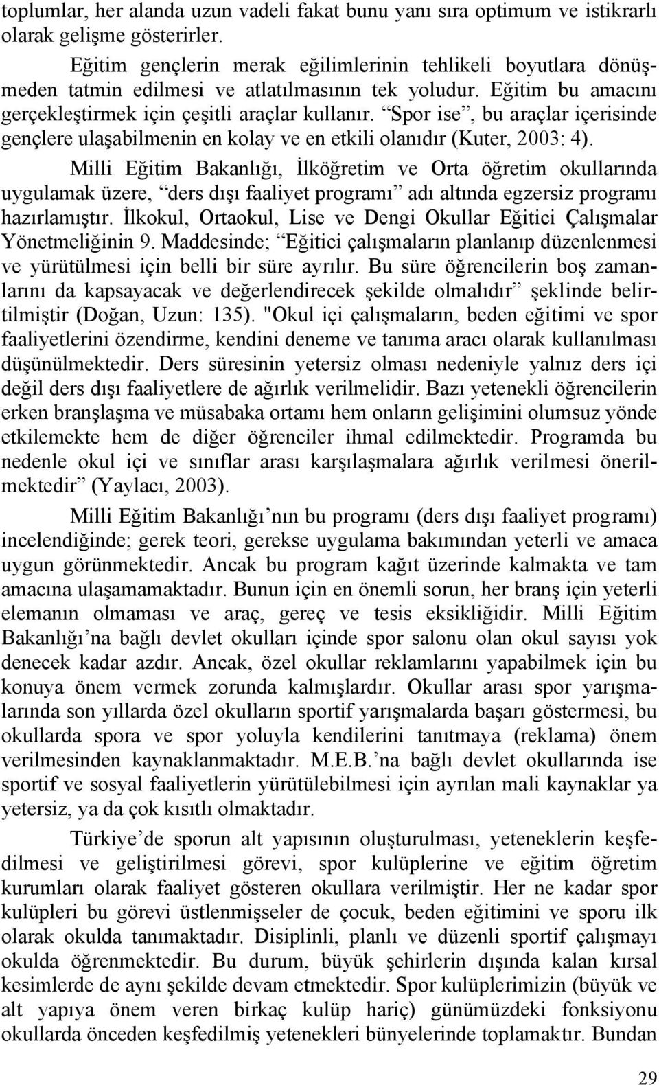 Spor ise, bu araçlar içerisinde gençlere ulaşabilmenin en kolay ve en etkili olanıdır (Kuter, 2003: 4).