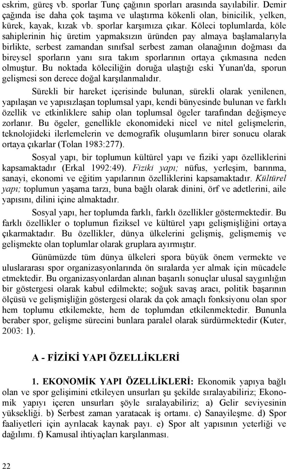 takım sporlarının ortaya çıkmasına neden olmuştur. Bu noktada köleciliğin doruğa ulaştığı eski Yunan'da, sporun gelişmesi son derece doğal karşılanmalıdır.