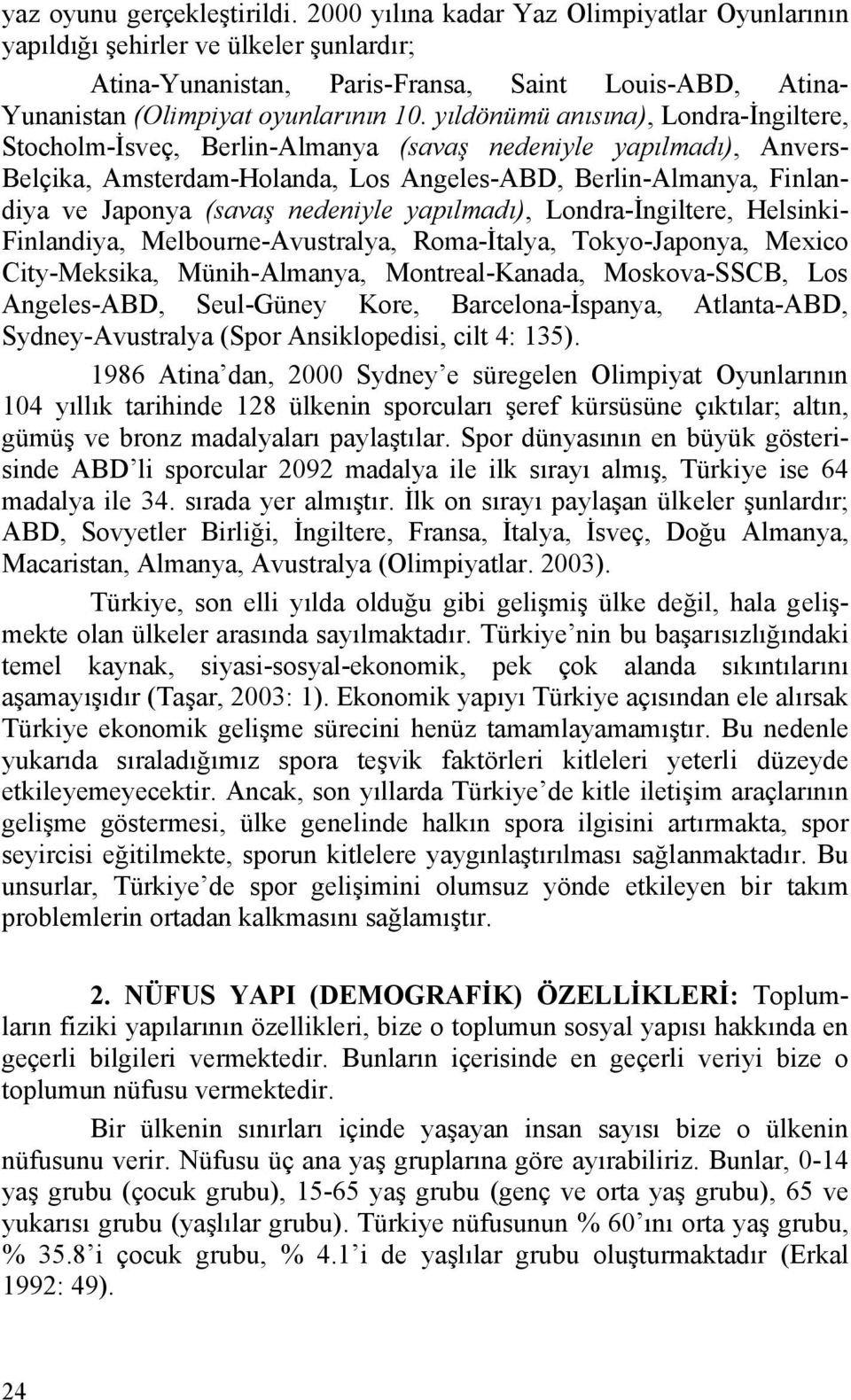 yıldönümü anısına), Londra-İngiltere, Stocholm-İsveç, Berlin-Almanya (savaş nedeniyle yapılmadı), Anvers- Belçika, Amsterdam-Holanda, Los Angeles-ABD, Berlin-Almanya, Finlandiya ve Japonya (savaş