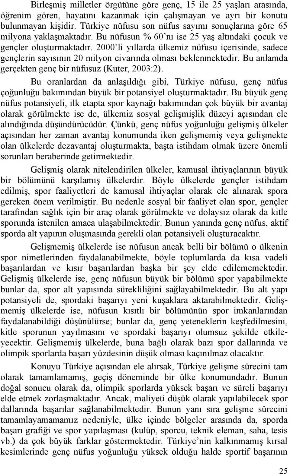 2000 li yıllarda ülkemiz nüfusu içerisinde, sadece gençlerin sayısının 20 milyon civarında olması beklenmektedir. Bu anlamda gerçekten genç bir nüfusuz (Kuter, 2003:2).