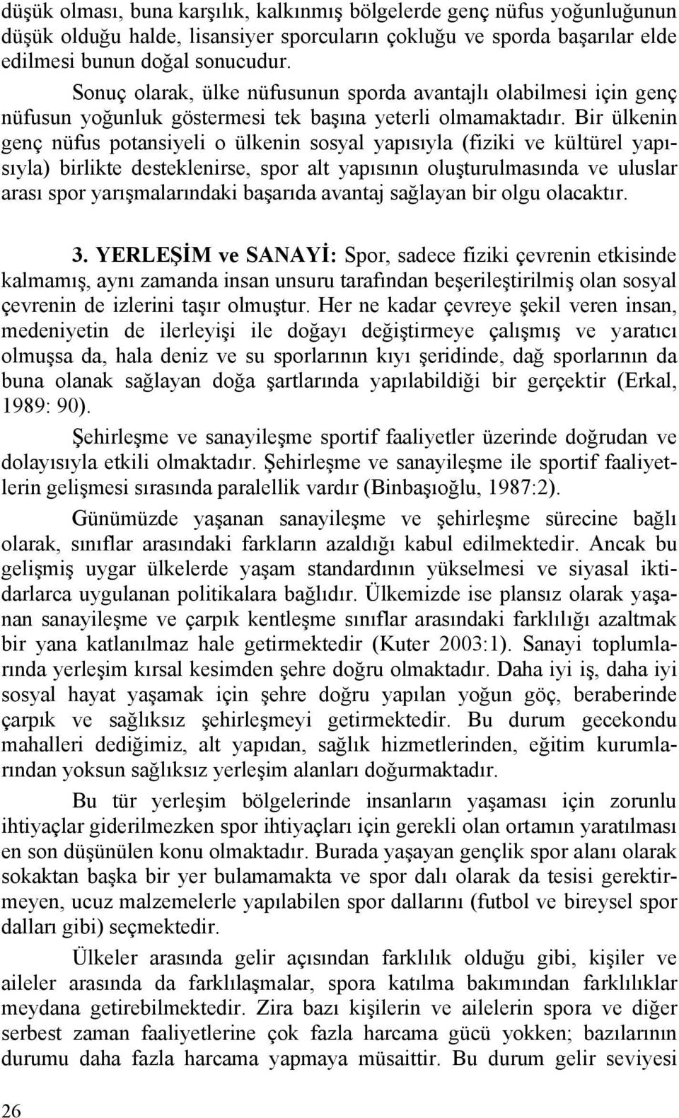 Bir ülkenin genç nüfus potansiyeli o ülkenin sosyal yapısıyla (fiziki ve kültürel yapısıyla) birlikte desteklenirse, spor alt yapısının oluşturulmasında ve uluslar arası spor yarışmalarındaki