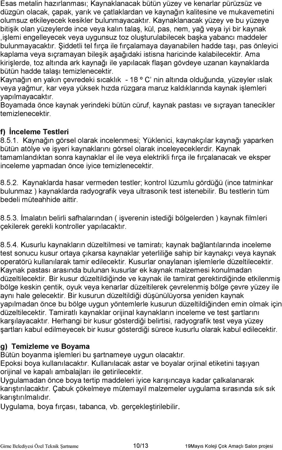 Kaynaklanacak yüzey ve bu yüzeye bitişik olan yüzeylerde ince veya kalın talaş, kül, pas, nem, yağ veya iyi bir kaynak,işlemi engelleyecek veya uygunsuz toz oluşturulabilecek başka yabancı maddeler 