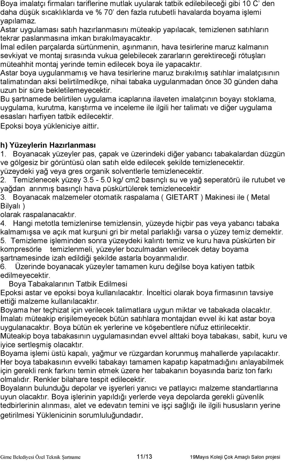 İmal edilen parçalarda sürtünmenin, aşınmanın, hava tesirlerine maruz kalmanın sevkiyat ve montaj sırasında vukua gelebilecek zararların gerektireceği rötuşları müteahhit montaj yerinde temin