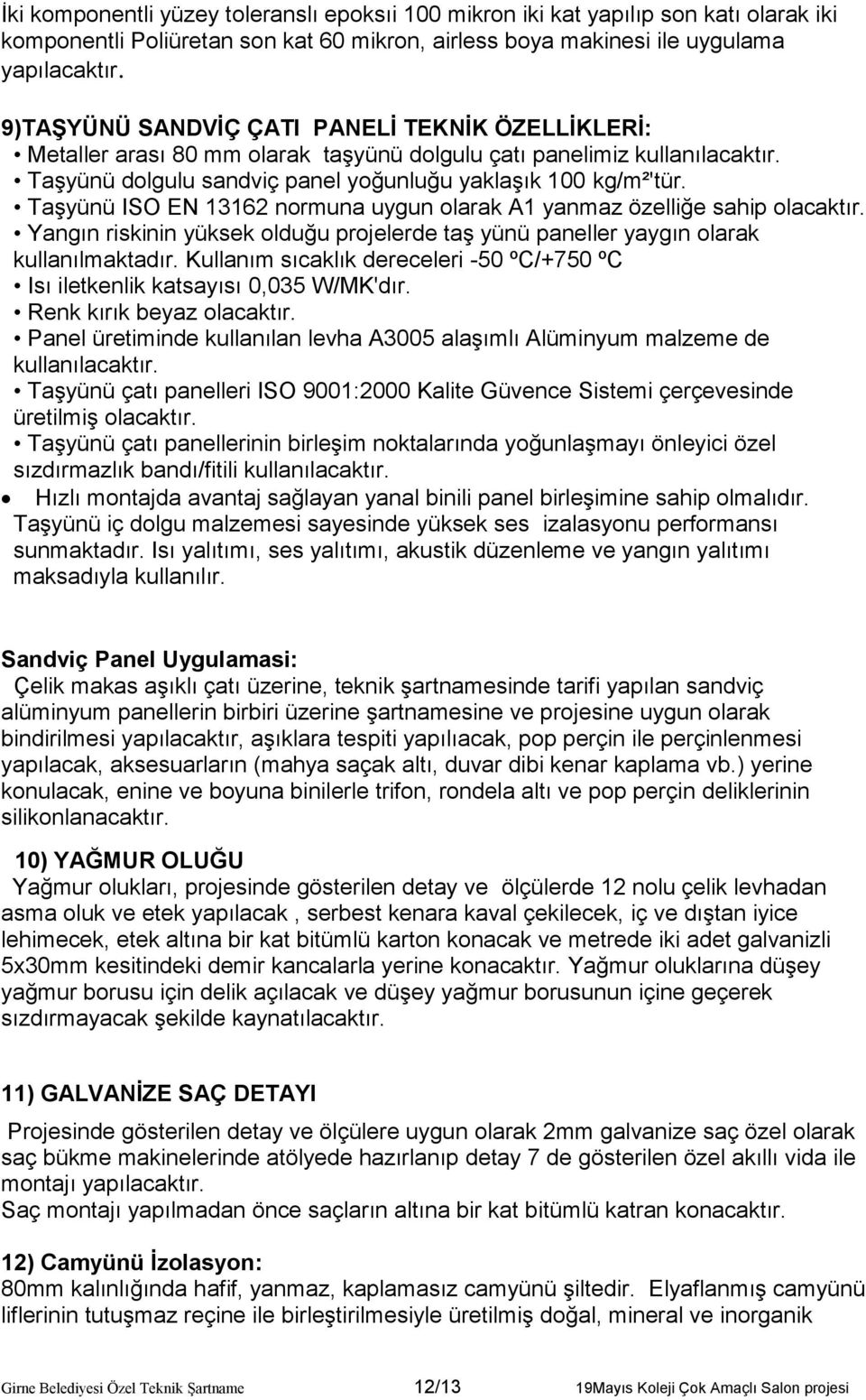 Taşyünü ISO EN 13162 normuna uygun olarak A1 yanmaz özelliğe sahip olacaktır. Yangın riskinin yüksek olduğu projelerde taş yünü paneller yaygın olarak kullanılmaktadır.