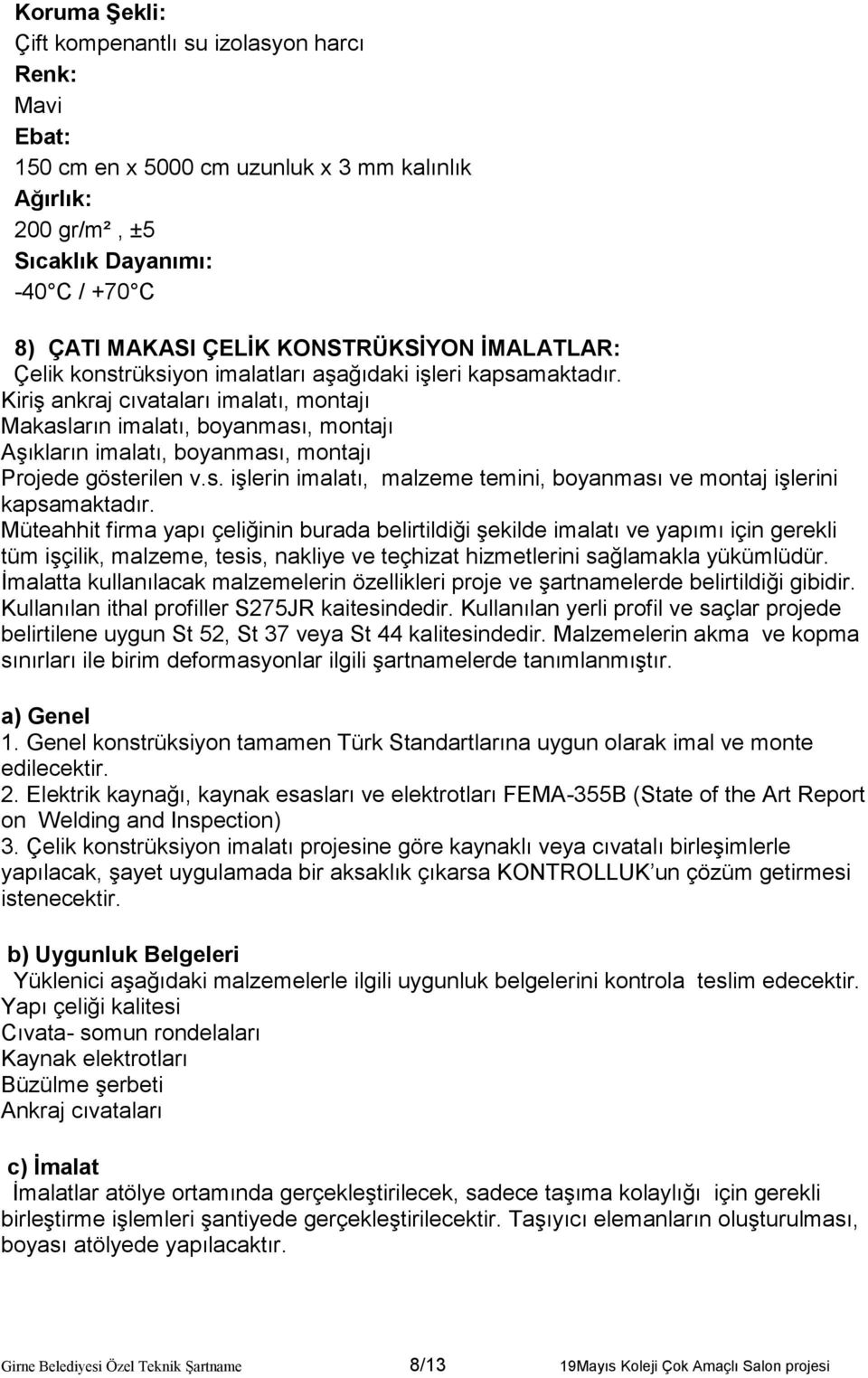 Kiriş ankraj cıvataları imalatı, montajı Makasların imalatı, boyanması, montajı Aşıkların imalatı, boyanması, montajı Projede gösterilen v.s. işlerin imalatı, malzeme temini, boyanması ve montaj işlerini kapsamaktadır.