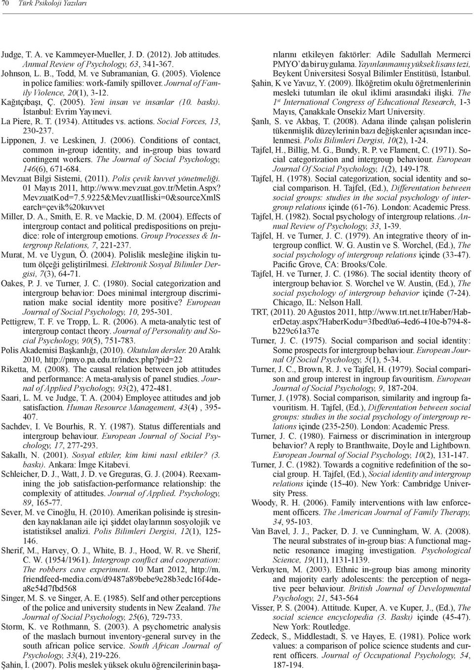 (1934). Attitudes vs. actions. Social Forces, 13, 230-237. Lipponen, J. ve Leskinen, J. (2006). Conditions of contact, common in-group identity, and in-group bias toward contingent workers.