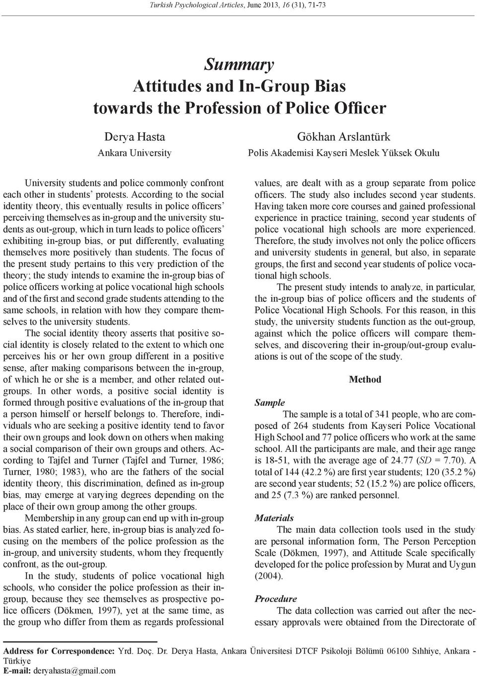 According to the social identity theory, this eventually results in police officers perceiving themselves as in-group and the university students as out-group, which in turn leads to police officers