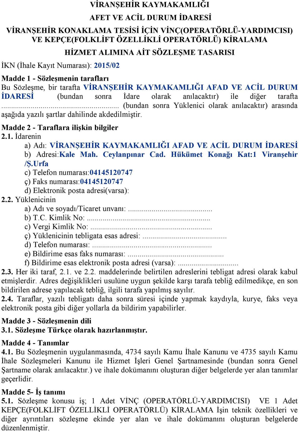 tarafta... (bundan sonra Yüklenici olarak anılacaktır) arasında aşağıda yazılı şartlar dahilinde akdedilmiştir. Madde 2 - Taraflara ilişkin bilgiler 2.1.