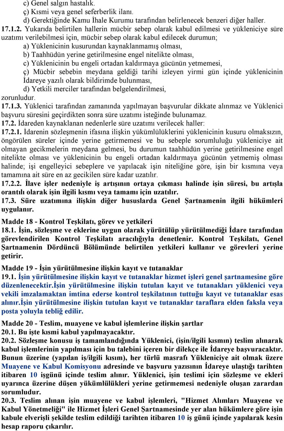 olması, b) Taahhüdün yerine getirilmesine engel nitelikte olması, c) Yüklenicinin bu engeli ortadan kaldırmaya gücünün yetmemesi, ç) Mücbir sebebin meydana geldiği tarihi izleyen yirmi gün içinde