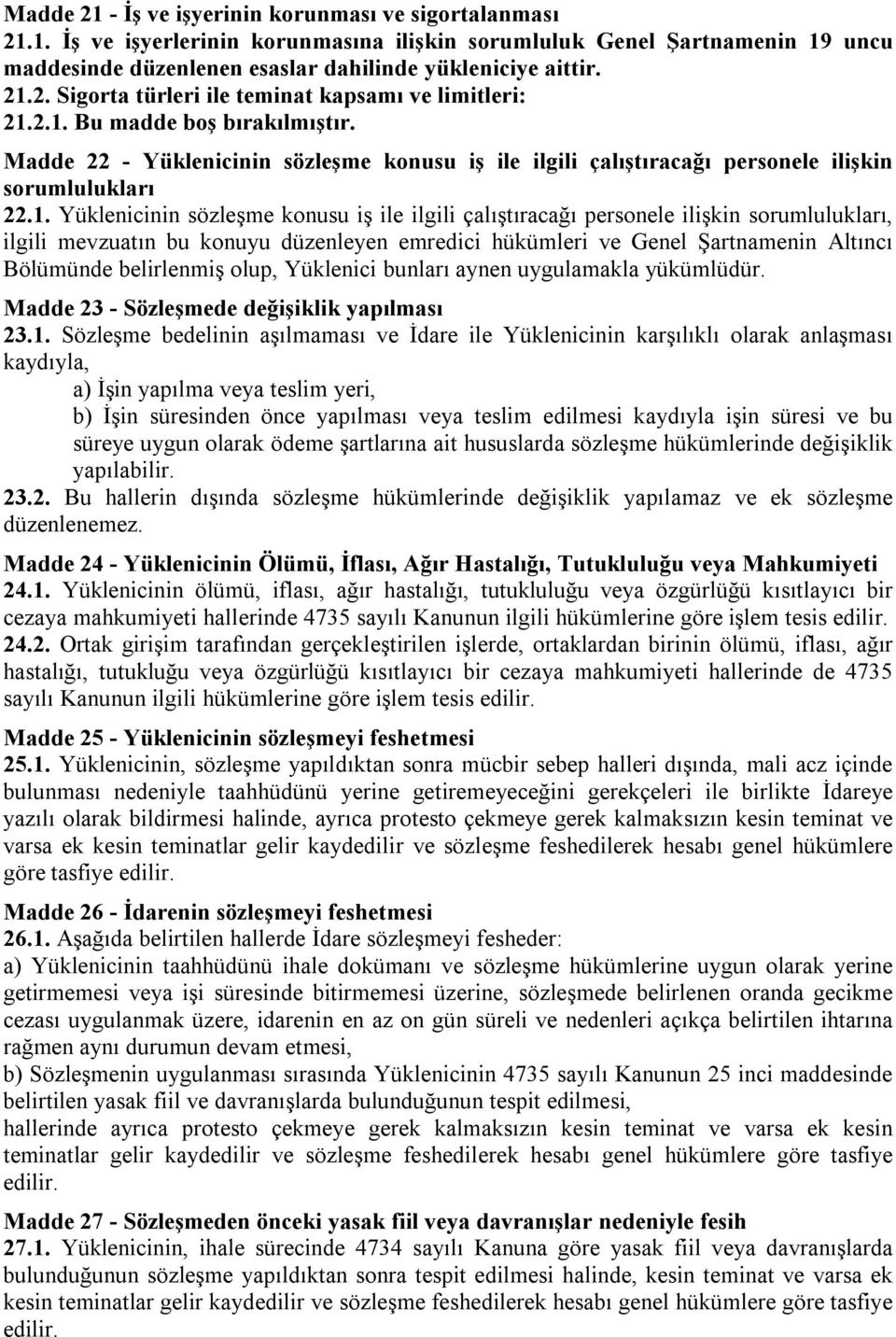 personele ilişkin sorumlulukları, ilgili mevzuatın bu konuyu düzenleyen emredici hükümleri ve Genel Şartnamenin Altıncı Bölümünde belirlenmiş olup, Yüklenici bunları aynen uygulamakla yükümlüdür.