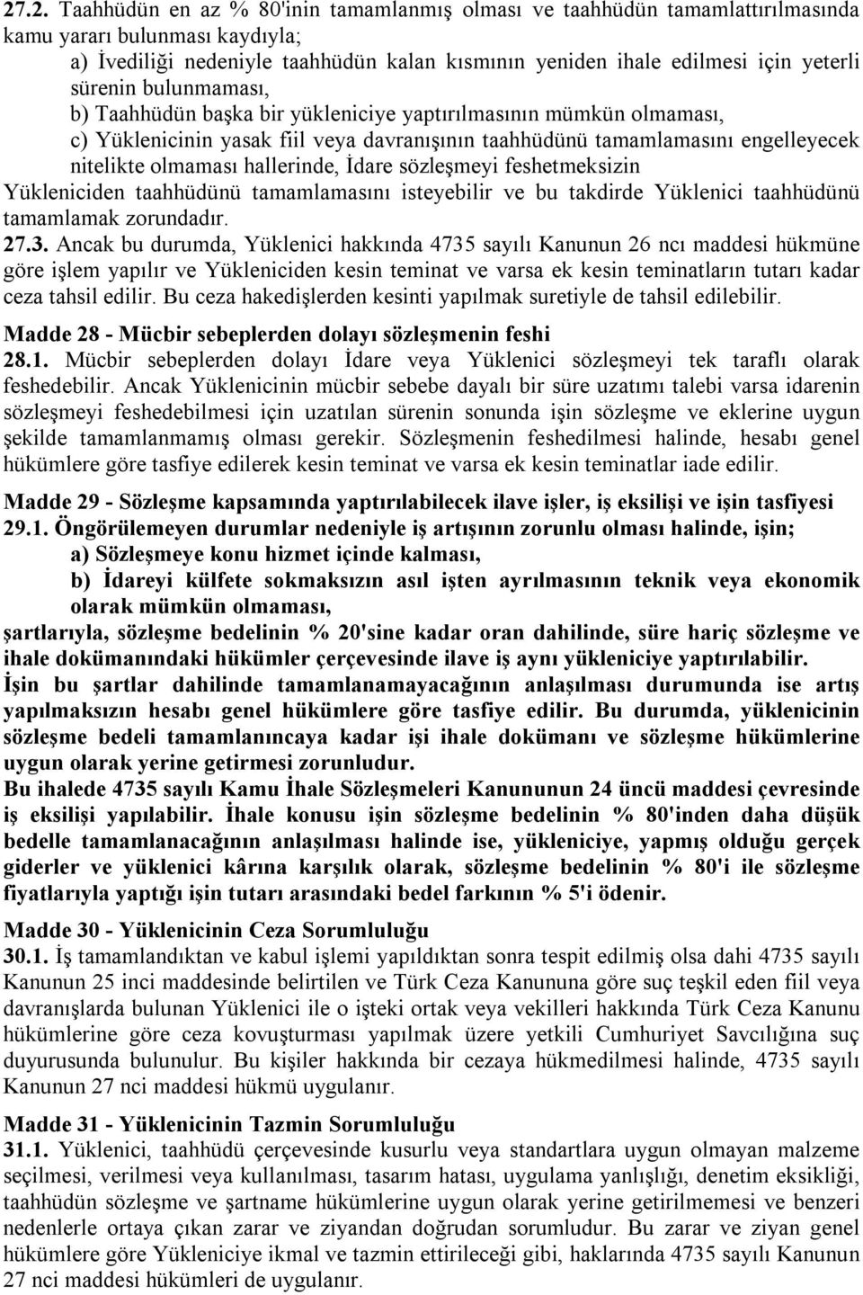 hallerinde, İdare sözleşmeyi feshetmeksizin Yükleniciden taahhüdünü tamamlamasını isteyebilir ve bu takdirde Yüklenici taahhüdünü tamamlamak zorundadır. 27.3.