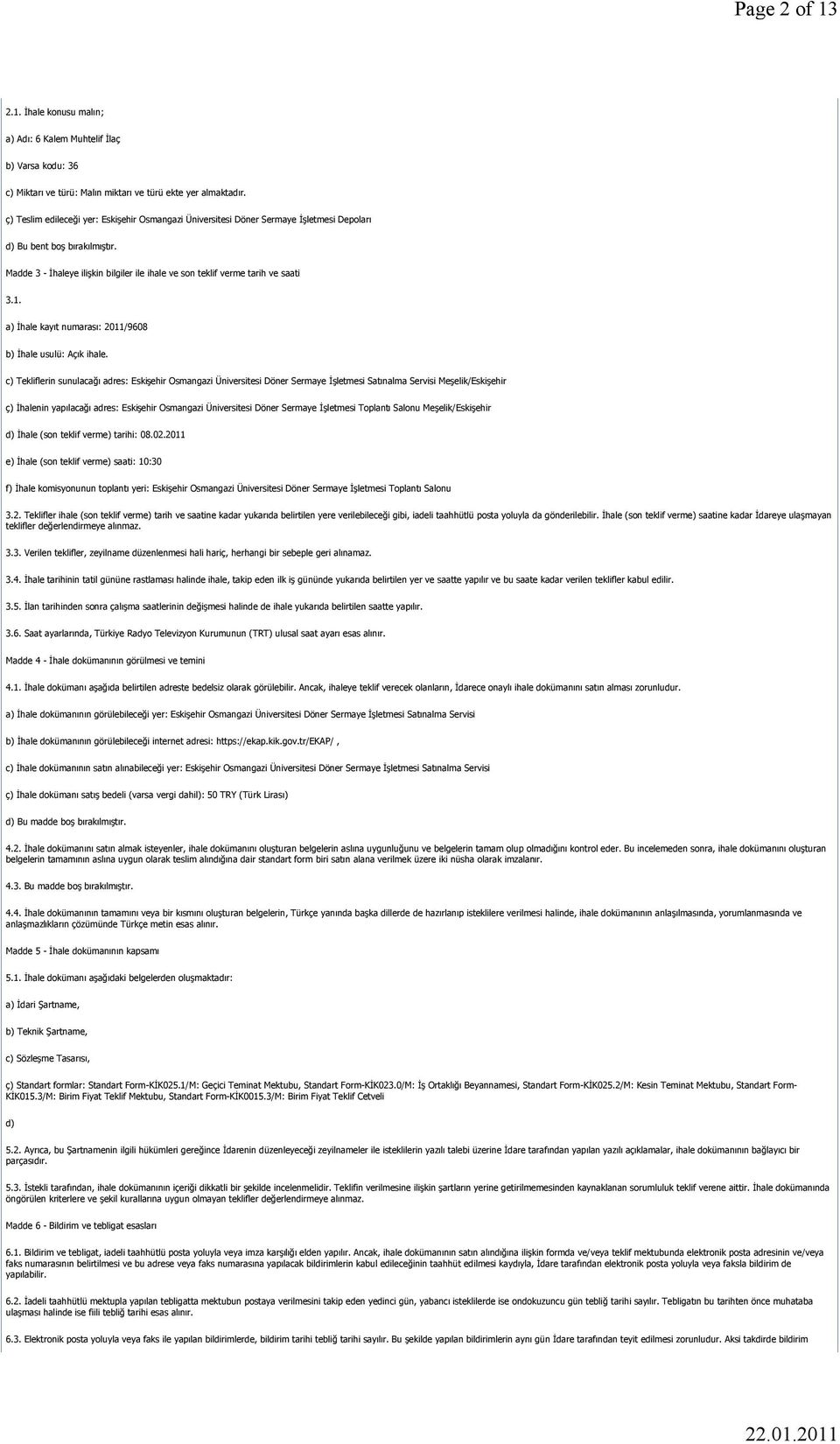 Madde 3 - İhaleye ilişkin bilgiler ile ihale ve son teklif verme tarih ve saati 3.1. a) İhale kayıt numarası: 2011/9608 b) İhale usulü: Açık ihale.