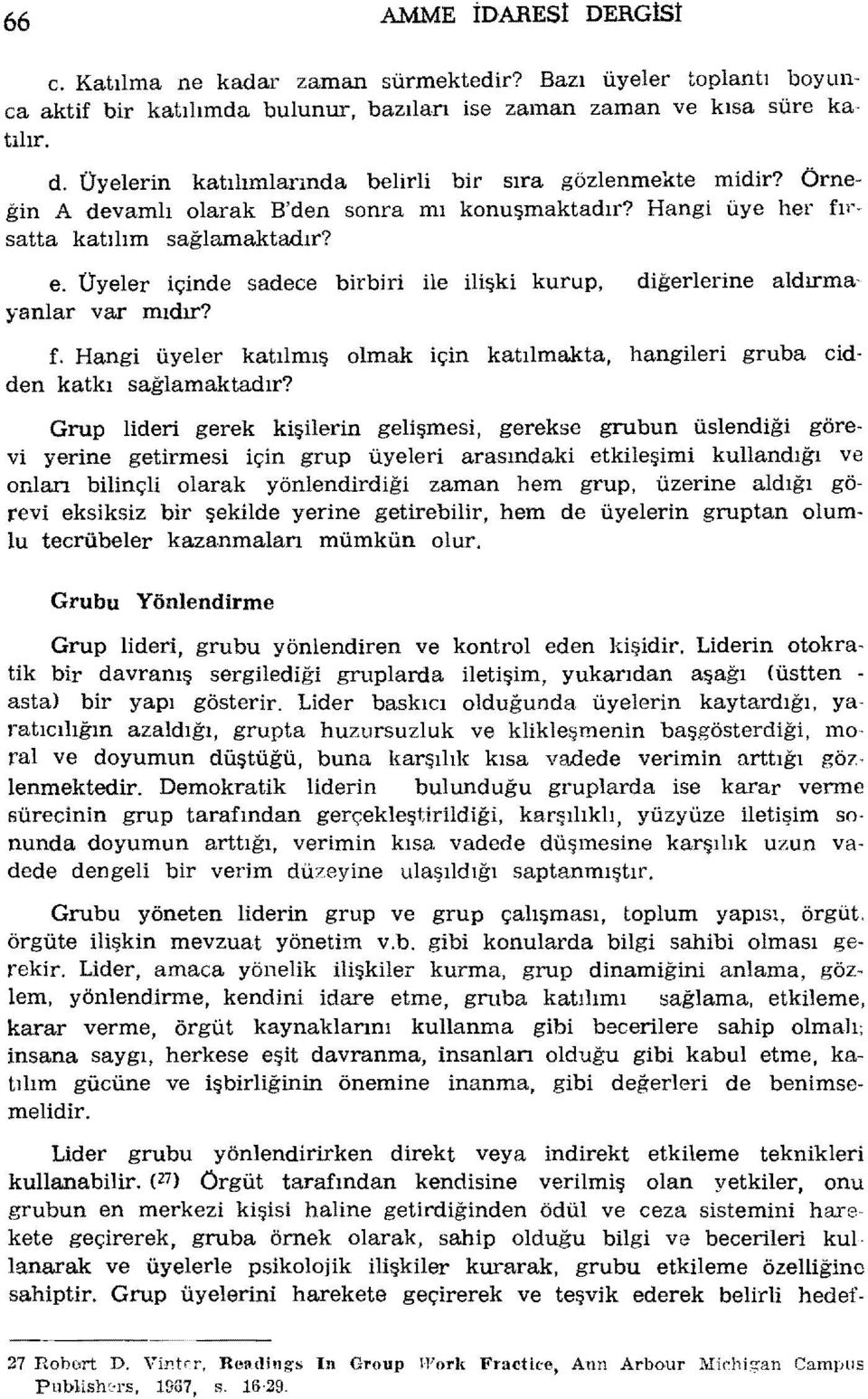 Üyeler içinde sadece birbiri ile ilişki kurup, diğerlerine aldırmayanlar var mıdır? f. Hangi üyeler katılmış olmak için katılmakta, hangileri gruba cidden katkı sağlamaktadır?