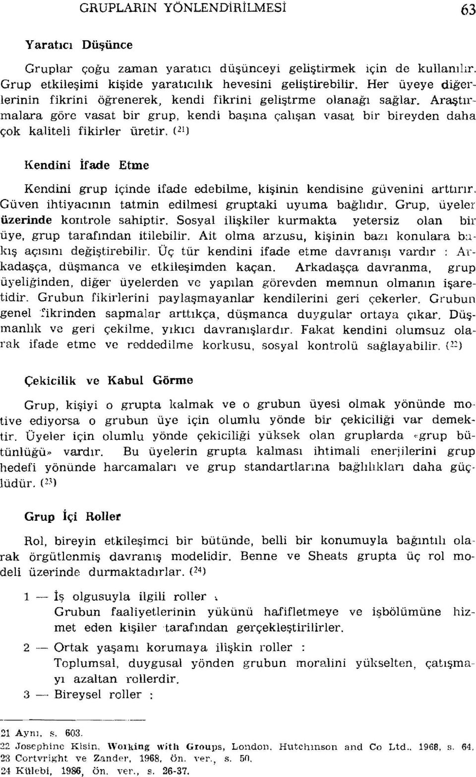 (21) Kendini İfade Etme Kendini grup içinde ifade edebilme, kişirıin kendisine güvenini arttırır. Güven ihtiyacının tatmin edilmesi gruptaki uyuma bağlıdır. Grup, üyeler üzerinde kontrole sahiptir.