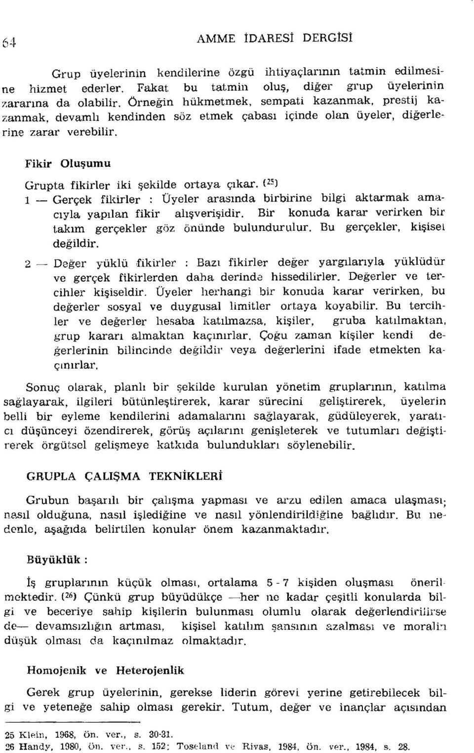 (2S) 1 - Gerçek fikirler : Üyeler arasında birbirine bilgi aktarmak amacıyla yapılan fikir alışverişidir. Bir konuda karar verirken bir takım gerçekler göz önünde bulundurulur.