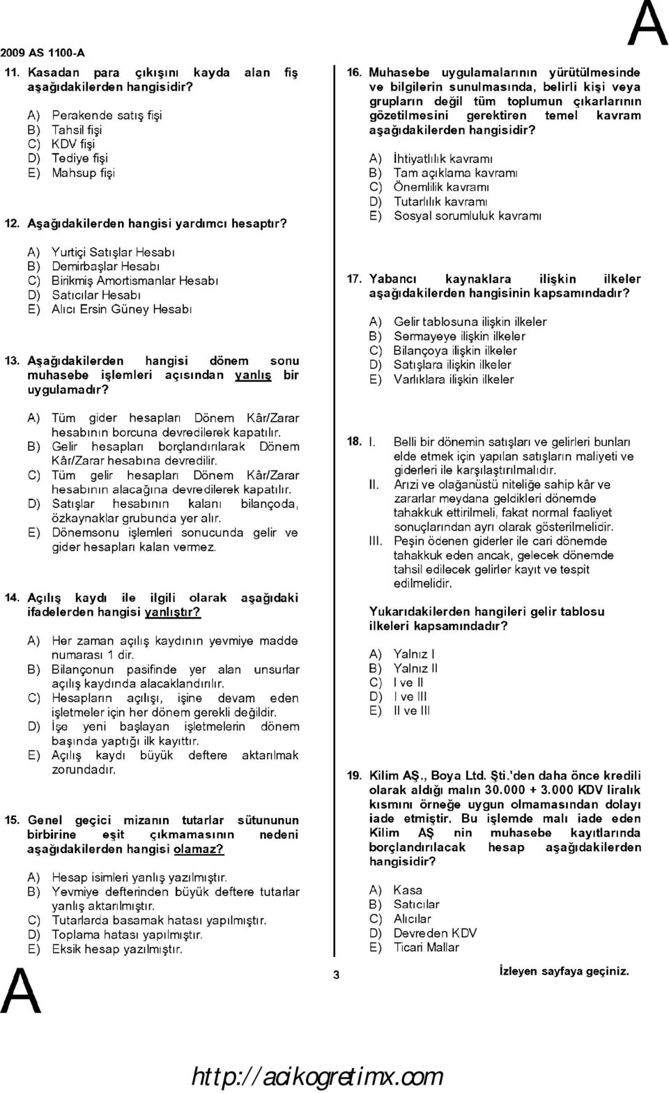 açıklama kavramı c) Önemlilik kavramı Tutarlılık kavramı Sosyal sorumluluk kavramı ) Yurtiçi Satışlar Hesabı Demirbaşlar Hesabı Birikmiş mortismanlar Hesabı Satıcılar Hesabı lıcı Ersin Güney Hesabı