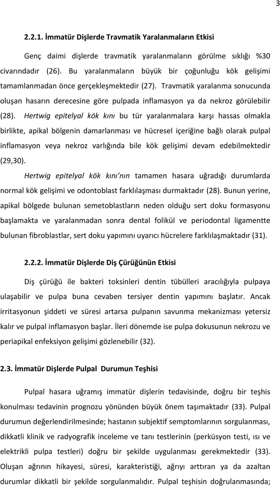 Travmatik yaralanma sonucunda oluşan hasarın derecesine göre pulpada inflamasyon ya da nekroz görülebilir (28).