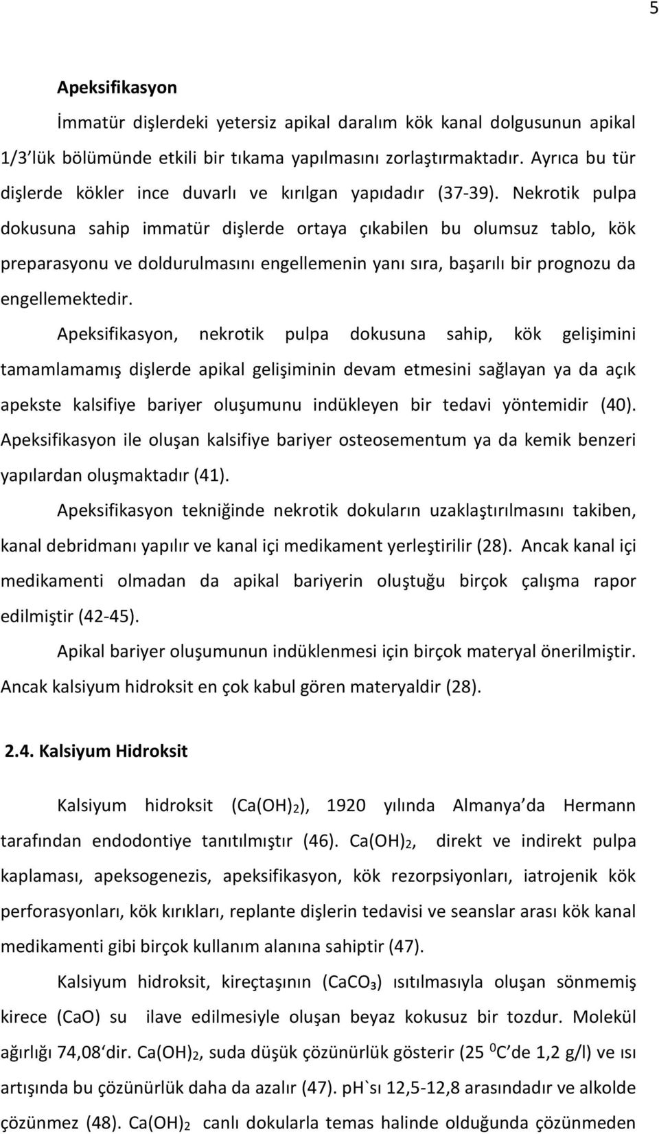 Nekrotik pulpa dokusuna sahip immatür dişlerde ortaya çıkabilen bu olumsuz tablo, kök preparasyonu ve doldurulmasını engellemenin yanı sıra, başarılı bir prognozu da engellemektedir.