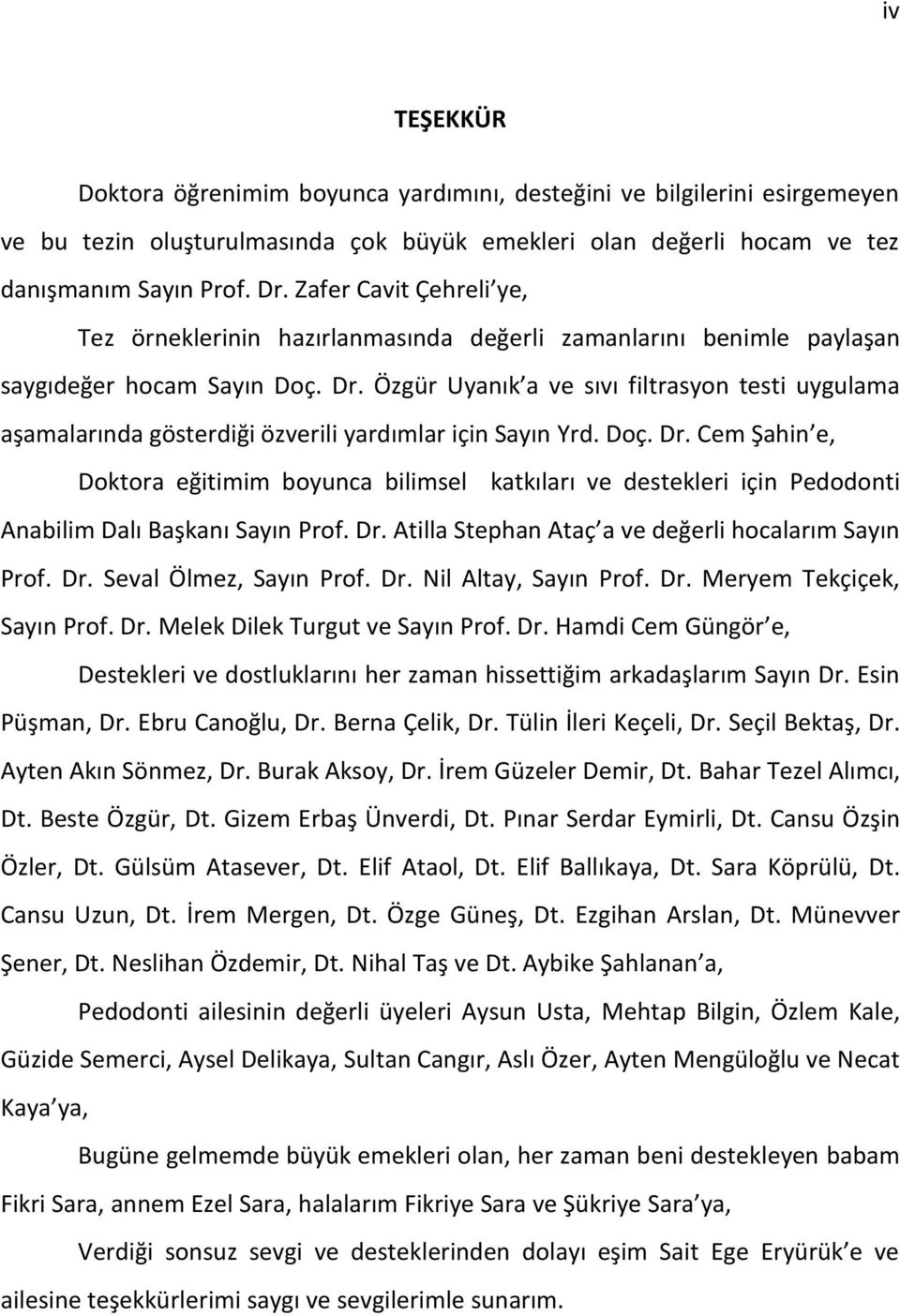 Özgür Uyanık a ve sıvı filtrasyon testi uygulama aşamalarında gösterdiği özverili yardımlar için Sayın Yrd. Doç. Dr.