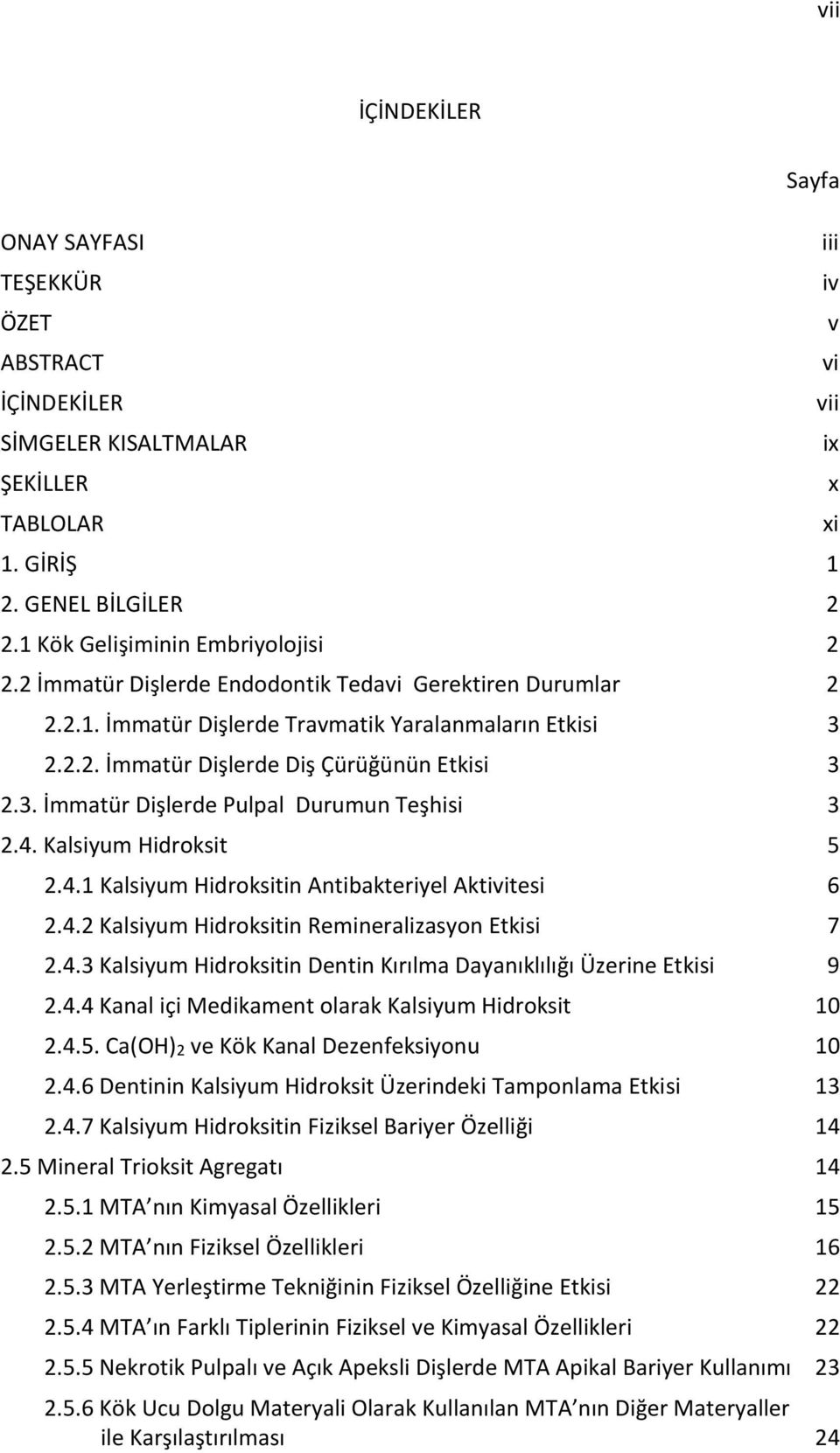 4. Kalsiyum Hidroksit 5 2.4.1 Kalsiyum Hidroksitin Antibakteriyel Aktivitesi 6 2.4.2 Kalsiyum Hidroksitin Remineralizasyon Etkisi 7 2.4.3 Kalsiyum Hidroksitin Dentin Kırılma Dayanıklılığı Üzerine Etkisi 9 2.