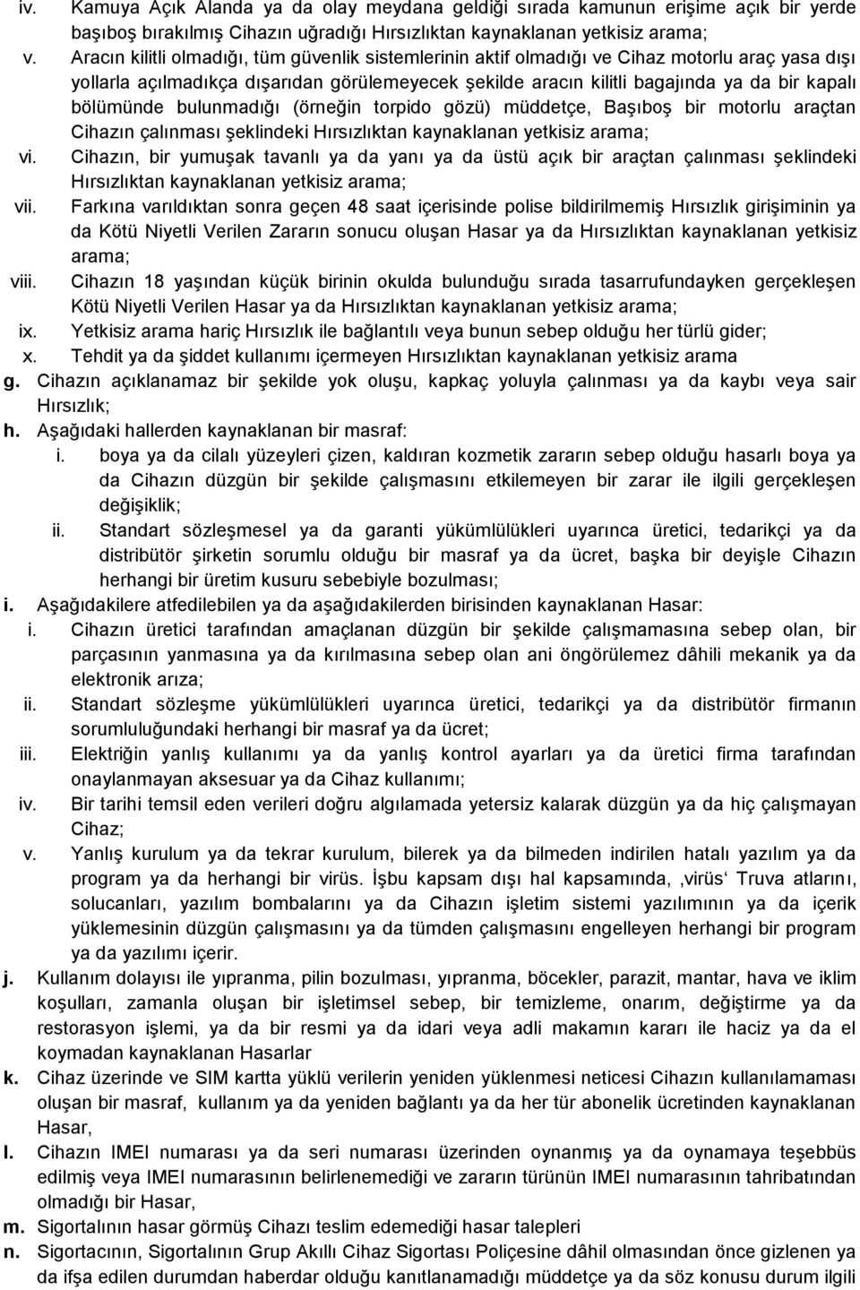 bölümünde bulunmadığı (örneğin torpido gözü) müddetçe, Başıboş bir motorlu araçtan Cihazın çalınması şeklindeki Hırsızlıktan kaynaklanan yetkisiz arama; vi.