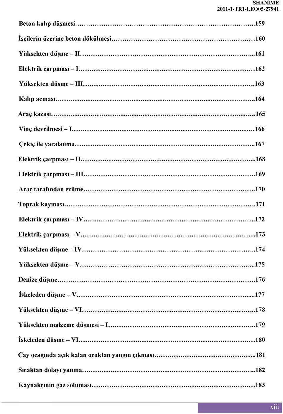 170 Toprak kayması.171 Elektrik çarpması IV.172 Elektrik çarpması V...173 Yüksekten düşme IV..174 Yüksekten düşme V...175 Denize düşme.176 İskeleden düşme V.