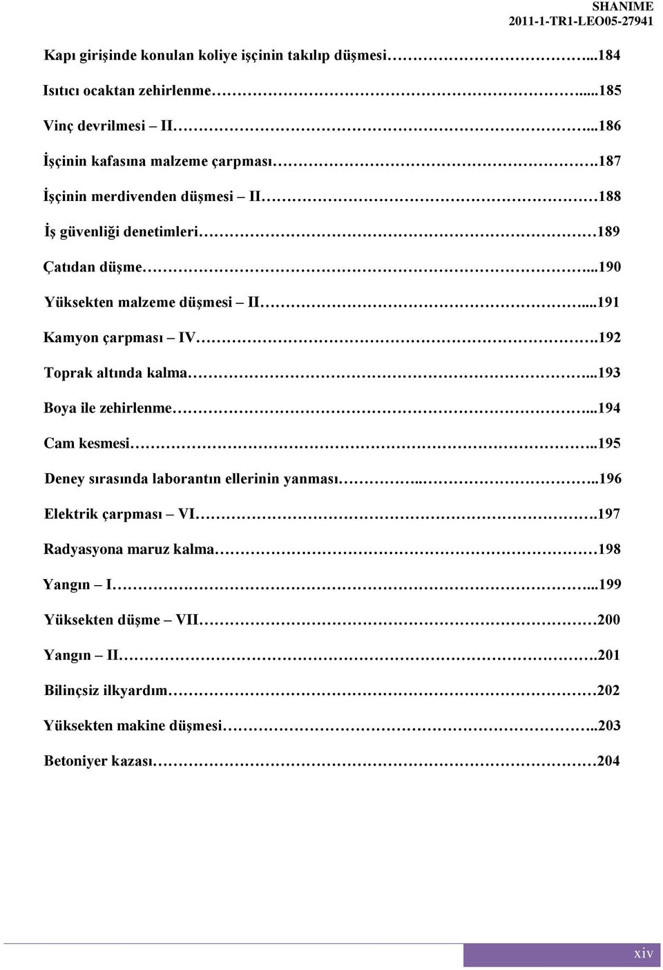 192 Toprak altında kalma...193 Boya ile zehirlenme...194 Cam kesmesi..195 Deney sırasında laborantın ellerinin yanması....196 Elektrik çarpması VI.