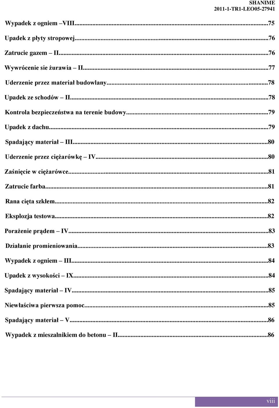 ..80 Zaśnięcie w ciężarówce...81 Zatrucie farba...81 Rana cięta szkłem...82 Eksplozja testowa...82 Porażenie prądem IV...83 Działanie promieniowania.