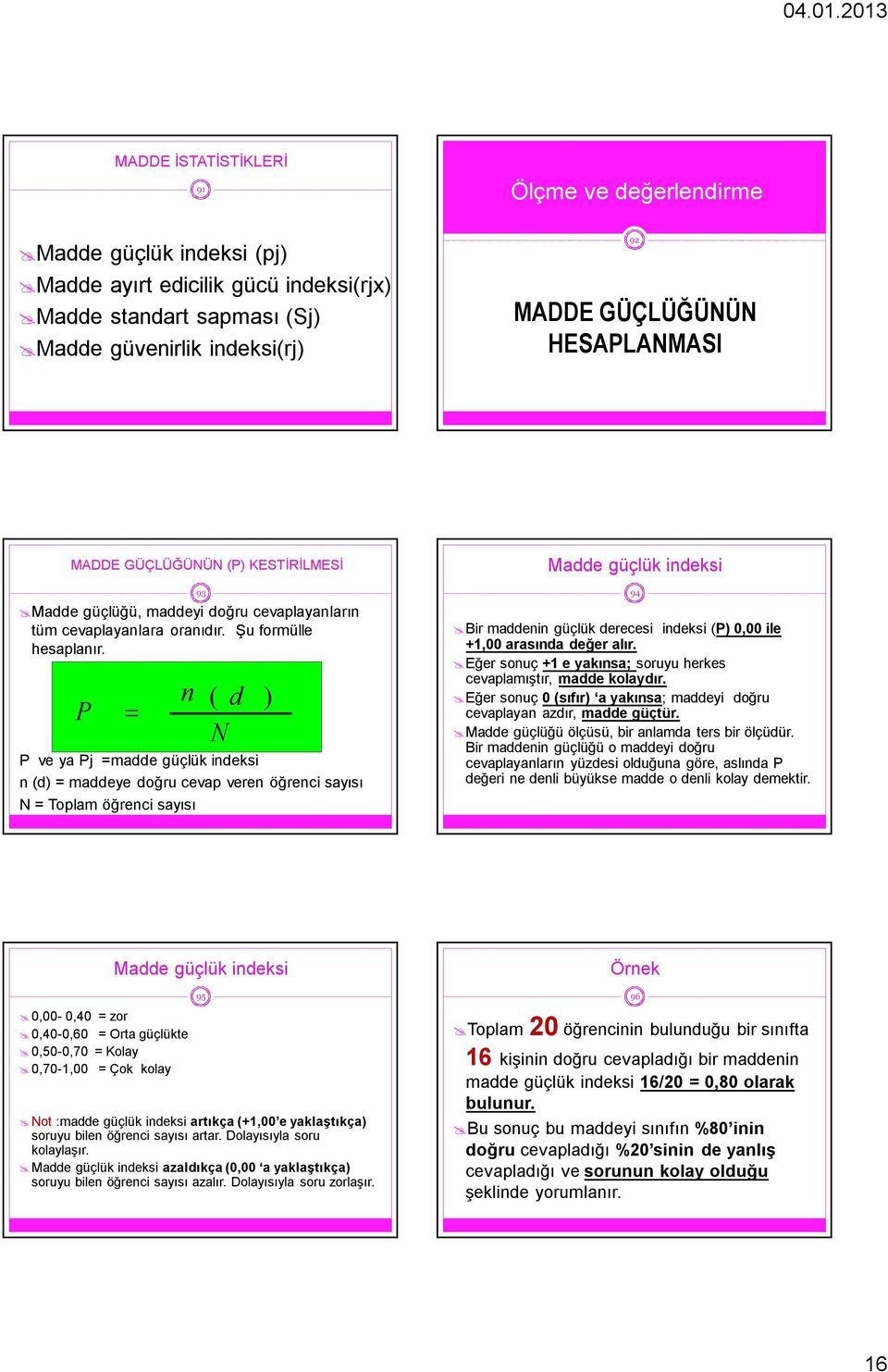 P n P ve ya Pj =madde güçlük indeksi n (d) = maddeye doğru cevap veren öğrenci sayısı N = Toplam öğrenci sayısı 93 ( d N ) Madde güçlük indeksi 94 Bir maddenin güçlük derecesi indeksi (P) 0,00 ile