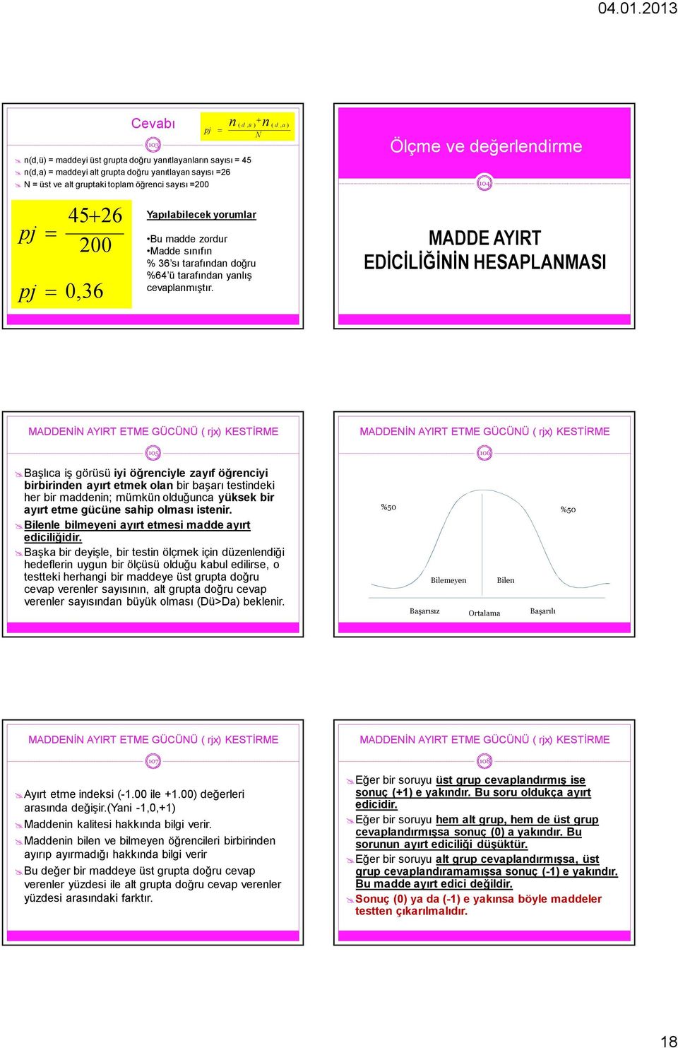 MADDE AYIRT EDİCİLİĞİNİN HESAPLANMASI MADDENİN AYIRT ETME GÜCÜNÜ ( rjx) KESTİRME 105 Başlıca iş görüsü iyi öğrenciyle zayıf öğrenciyi birbirinden ayırt etmek olan bir başarı testindeki her bir