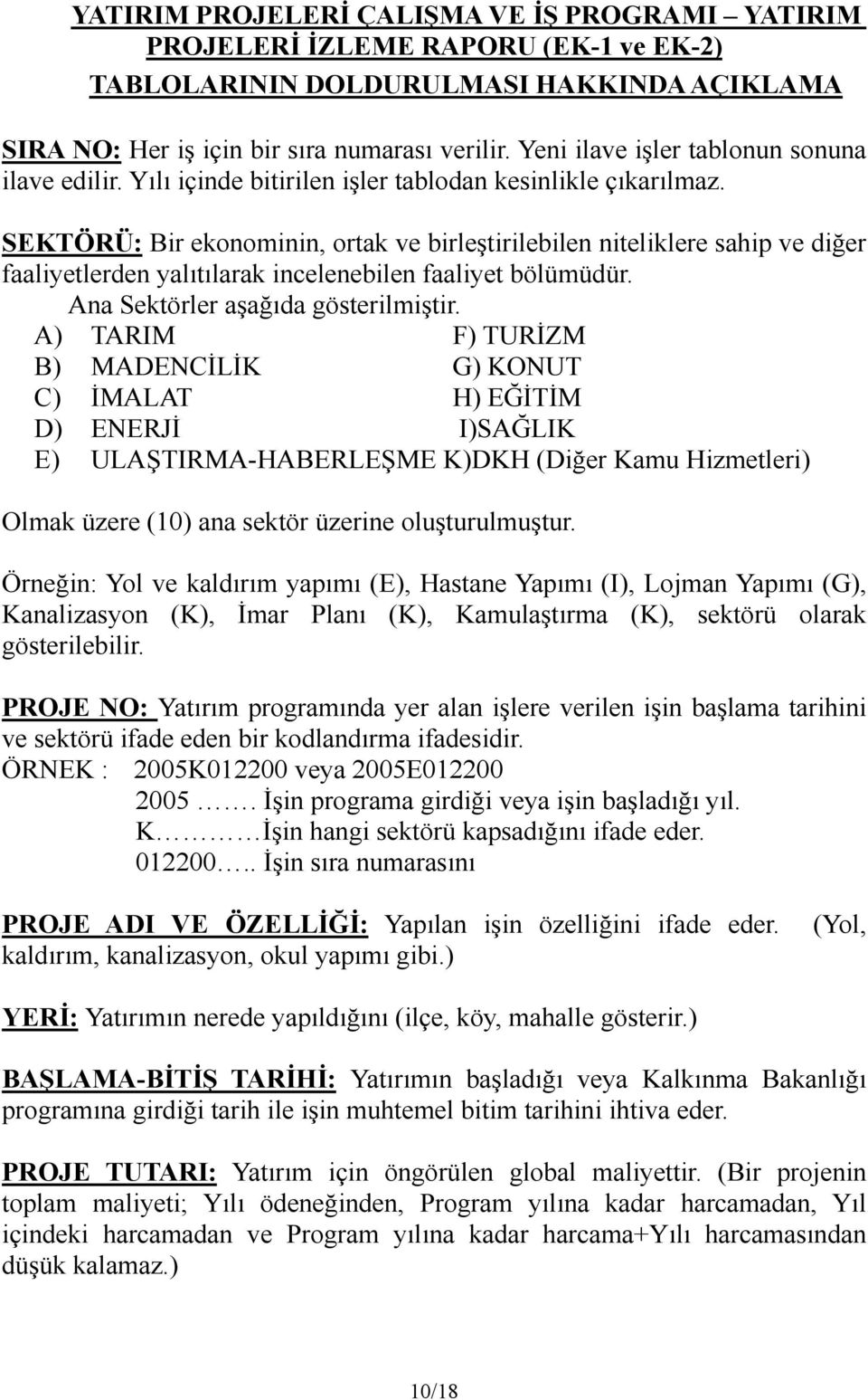 SEKTÖRÜ: Bir ekonominin, ortak ve birleştirilebilen niteliklere sahip ve diğer faaliyetlerden yalıtılarak incelenebilen faaliyet bölümüdür. Ana Sektörler aşağıda gösterilmiştir.