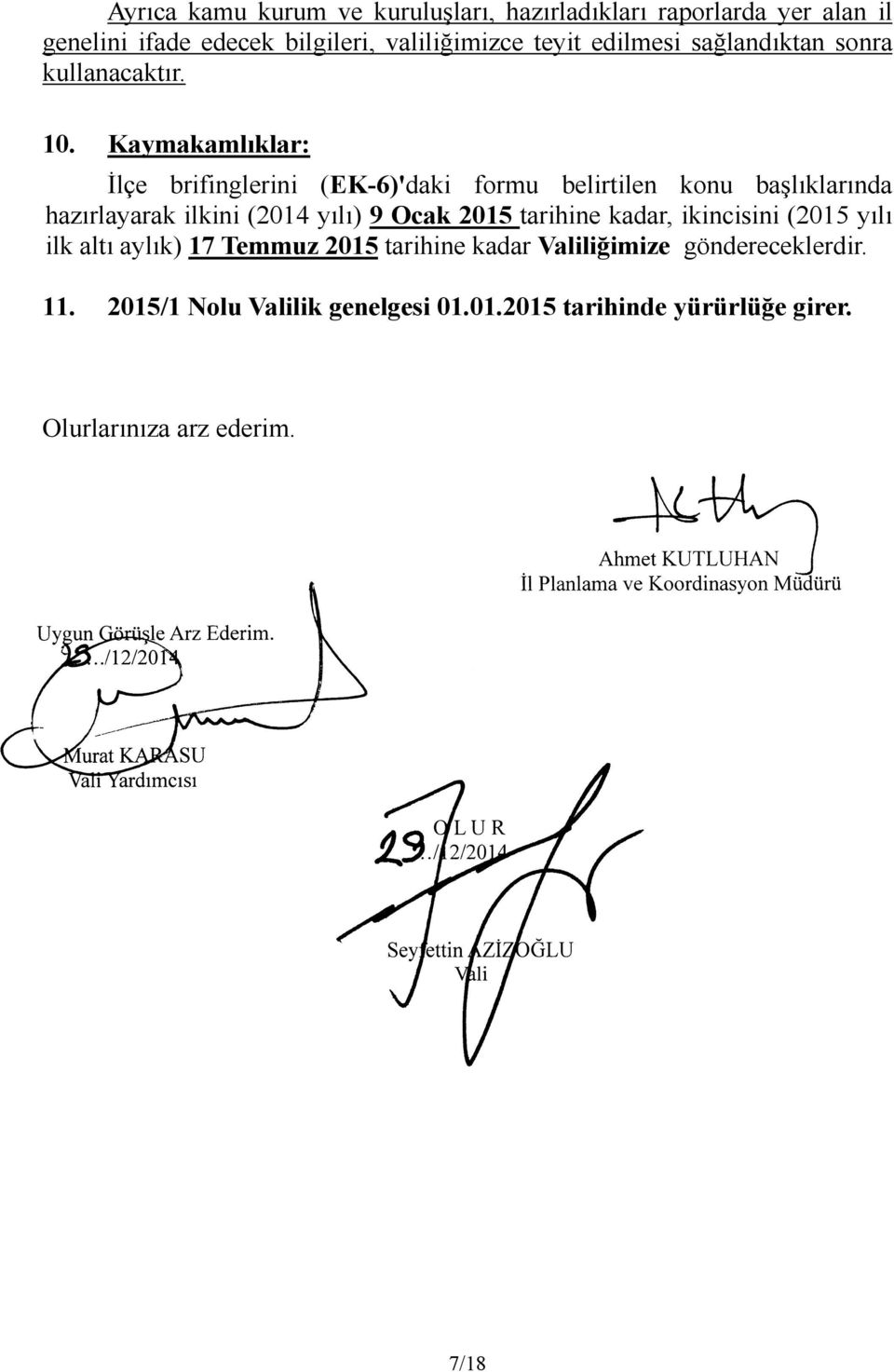 Kaymakamlıklar: İlçe brifinglerini (EK-6)'daki formu belirtilen konu başlıklarında hazırlayarak ilkini (2014 yılı) 9 Ocak 2015