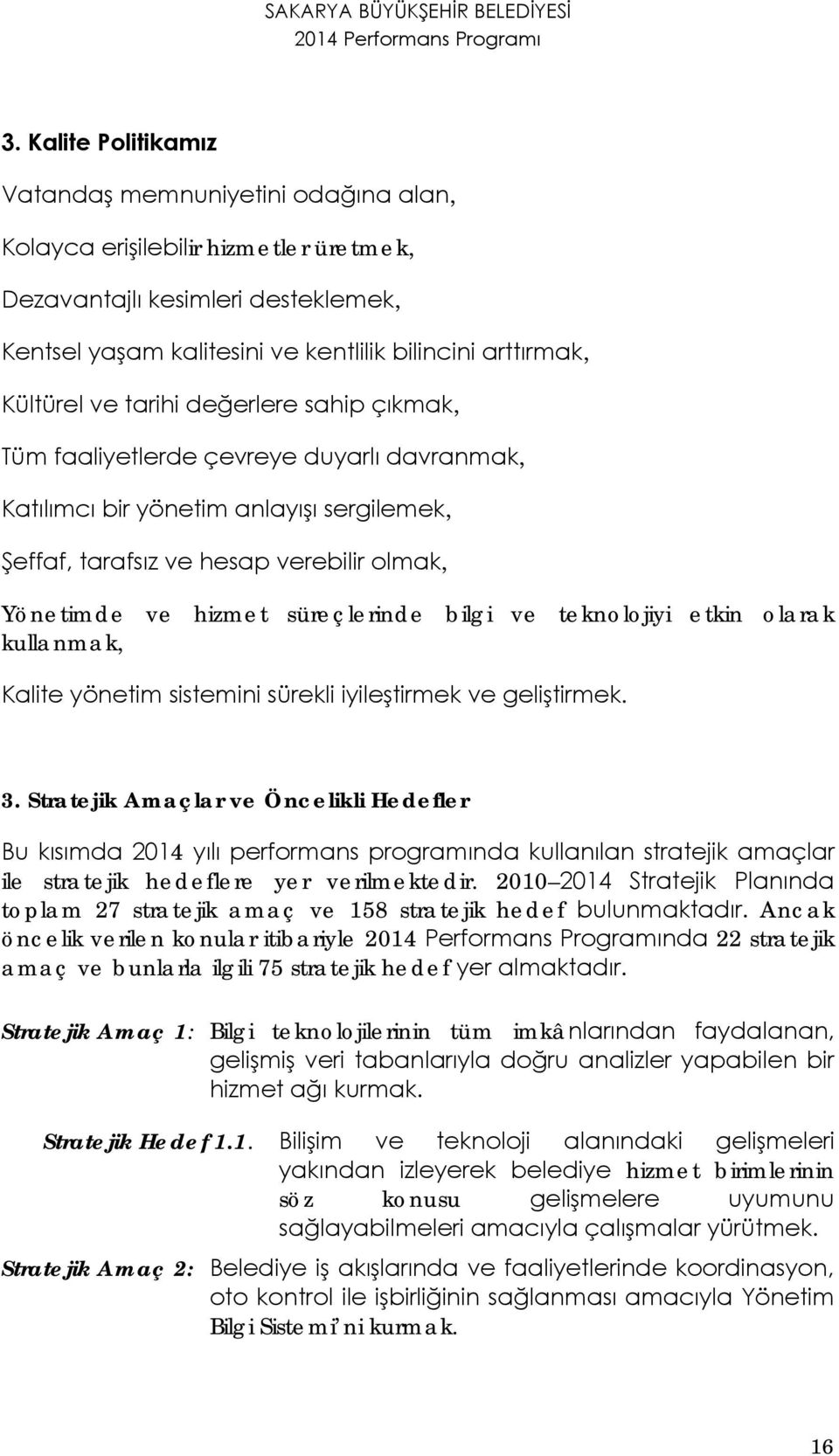 süreçlerinde bilgi ve teknolojiyi etkin olarak kullanmak, Kalite yönetim sistemini sürekli iyileştirmek ve geliştirmek. 3.