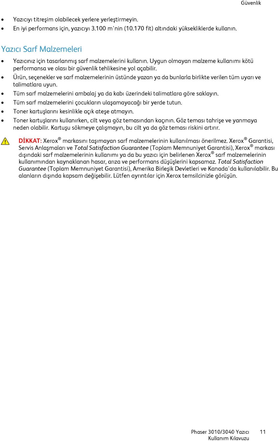 Ürün, seçenekler ve sarf malzemelerinin üstünde yazan ya da bunlarla birlikte verilen tüm uyarı ve talimatlara uyun. Tüm sarf malzemelerini ambalaj ya da kabı üzerindeki talimatlara göre saklayın.