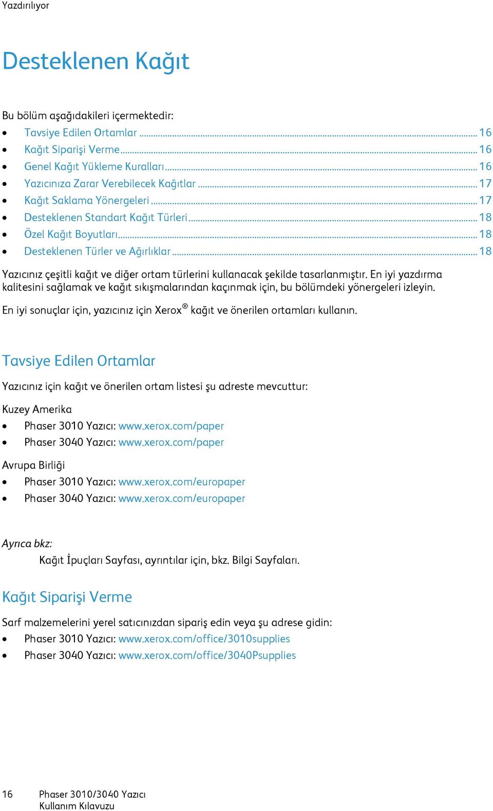 .. 18 Yazıcınız çeşitli kağıt ve diğer ortam türlerini kullanacak şekilde tasarlanmıştır. En iyi yazdırma kalitesini sağlamak ve kağıt sıkışmalarından kaçınmak için, bu bölümdeki yönergeleri izleyin.