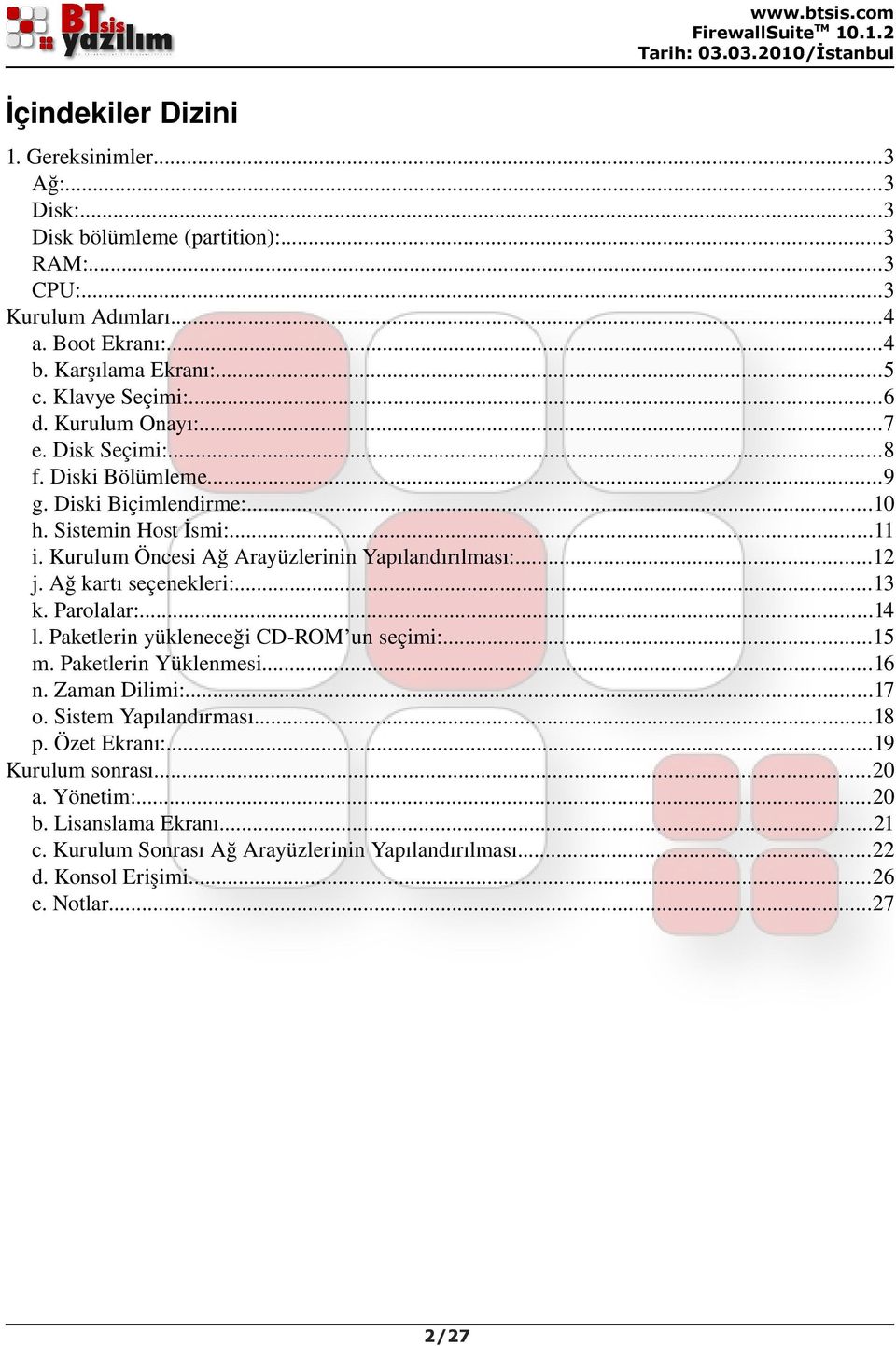 Kurulum Öncesi Ağ Arayüzlerinin Yapılandırılması:...12 j. Ağ kartı seçenekleri:...13 k. Parolalar:...14 l. Paketlerin yükleneceği CD ROM un seçimi:...15 m. Paketlerin Yüklenmesi...16 n.