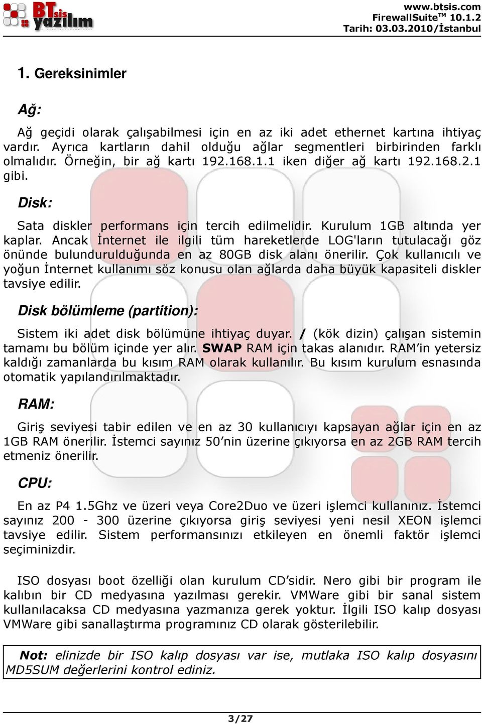 Ancak İnternet ile ilgili tüm hareketlerde LOG'ların tutulacağı göz önünde bulundurulduğunda en az 80GB disk alanı önerilir.