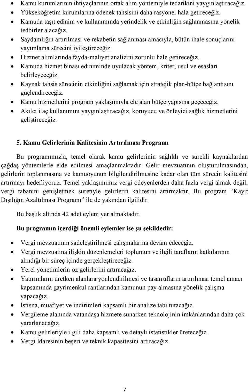 Saydamlığın artırılması ve rekabetin sağlanması amacıyla, bütün ihale sonuçlarını yayımlama sürecini iyileştireceğiz. Hizmet alımlarında fayda-maliyet analizini zorunlu hale getireceğiz.