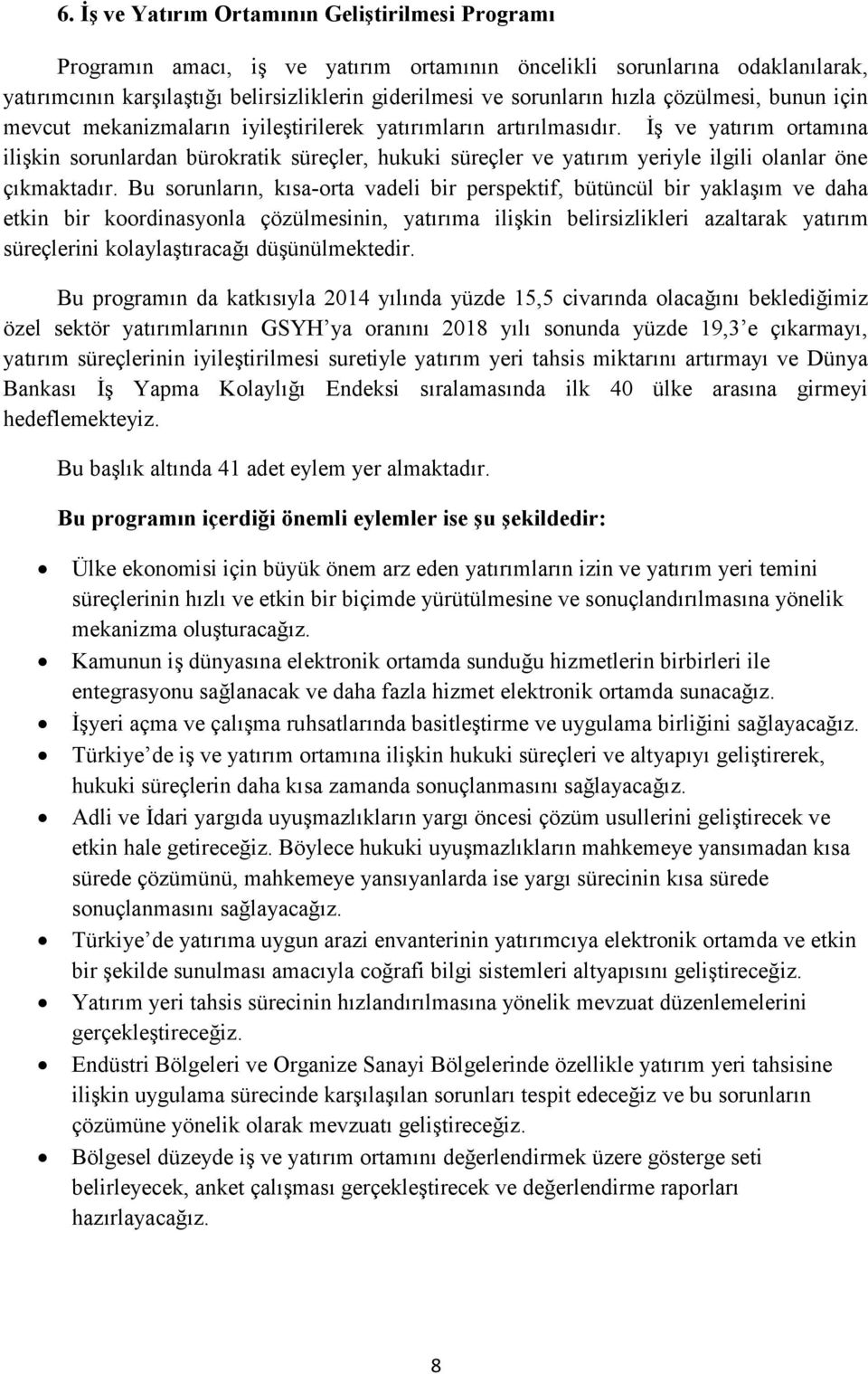 İş ve yatırım ortamına ilişkin sorunlardan bürokratik süreçler, hukuki süreçler ve yatırım yeriyle ilgili olanlar öne çıkmaktadır.