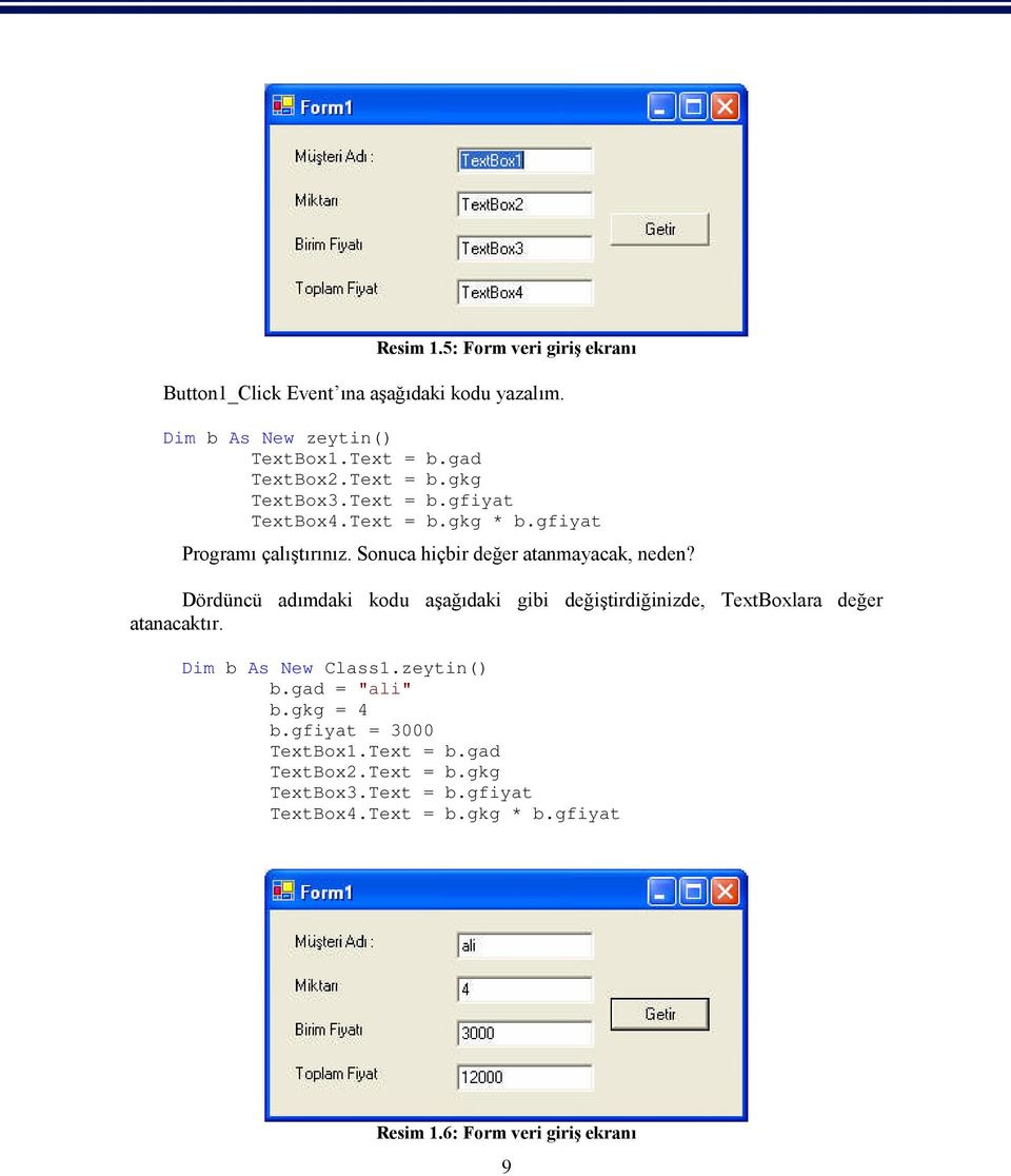 Dördüncü adımdaki kodu aşağıdaki gibi değiştirdiğinizde, TextBoxlara değer atanacaktır. Dim b As New Class1.zeytin() b.gad = "ali" b.