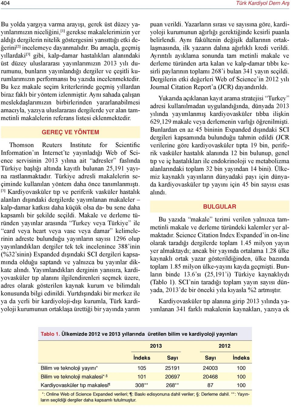 Bu amaçla, geçmiş yıllardaki [3] gibi, kalp-damar hastalıkları alanındaki üst düzey uluslararası yayınlarımızın 2013 yılı durumunu, bunların yayınlandığı dergiler ve çeşitli kurumlarımızın