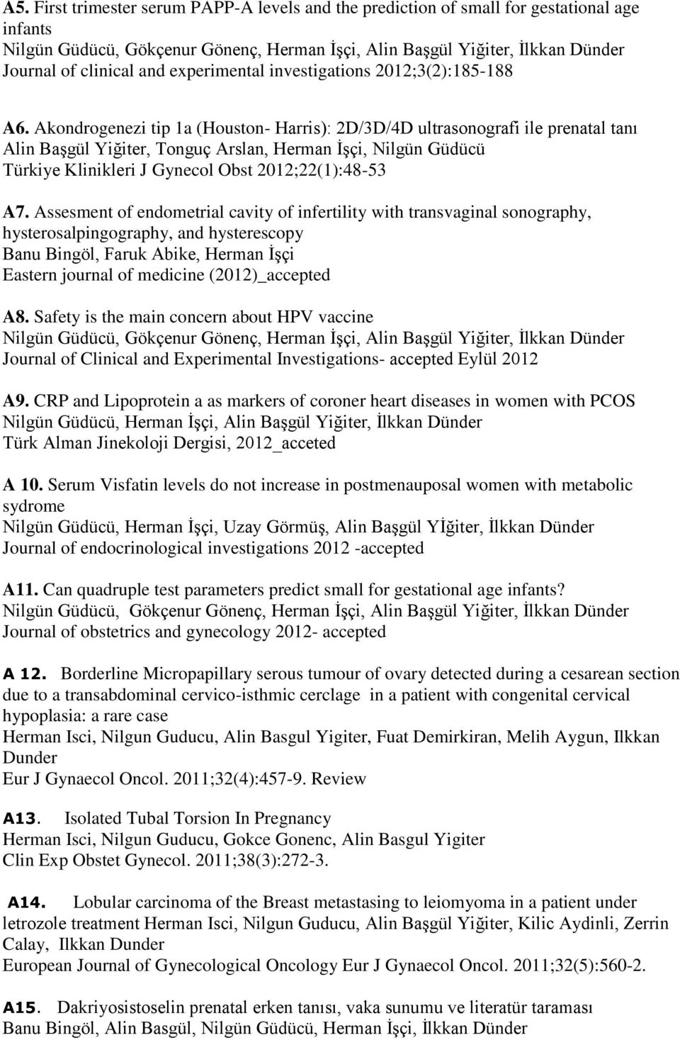 Akondrogenezi tip 1a (Houston- Harris): 2D/3D/4D ultrasonografi ile prenatal tanı Alin Başgül Yiğiter, Tonguç Arslan, Herman İşçi, Nilgün Güdücü Türkiye Klinikleri J Gynecol Obst 2012;22(1):48-53 A7.